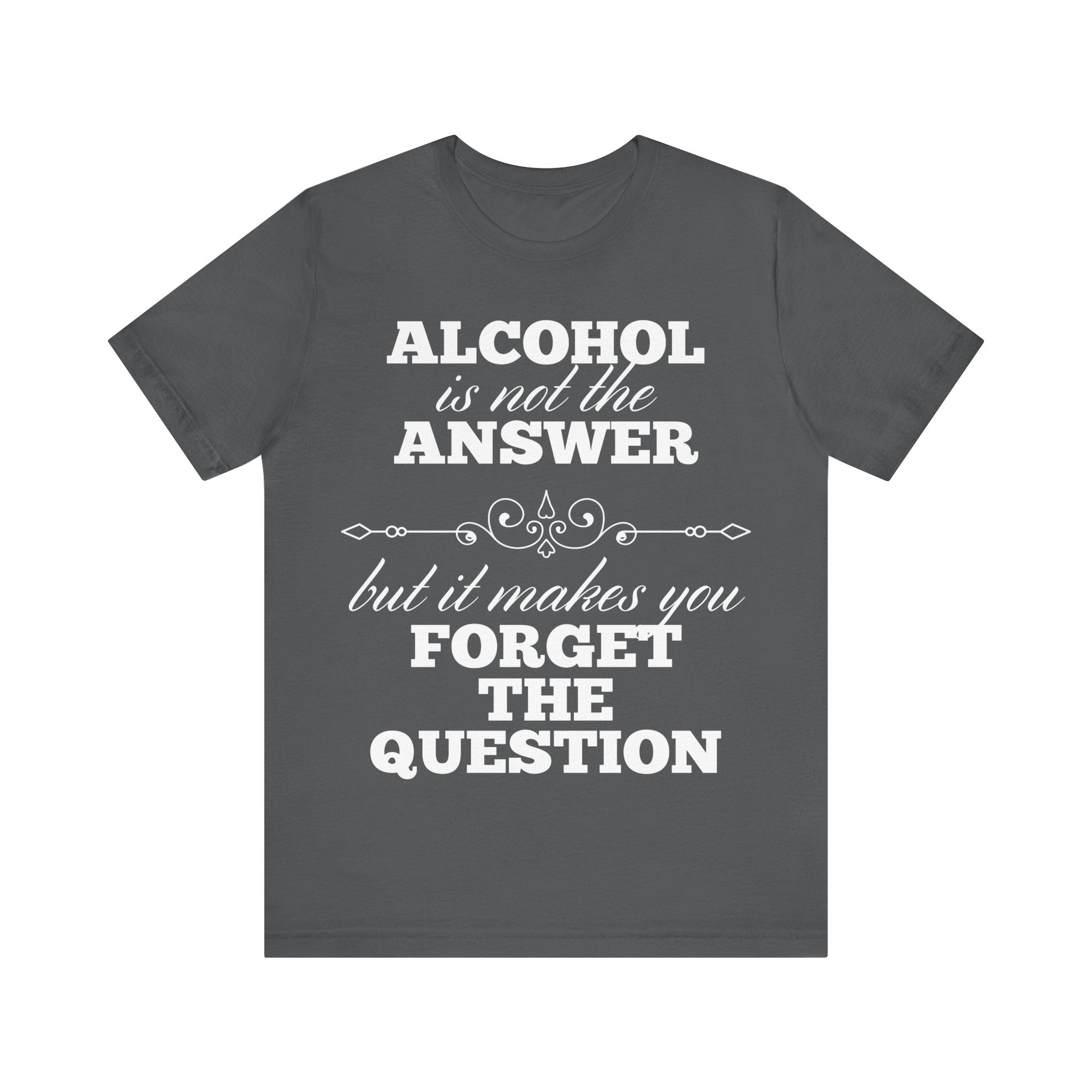 Alcohol Is Not The Answer T-Shirt: Striking Typographic Tee