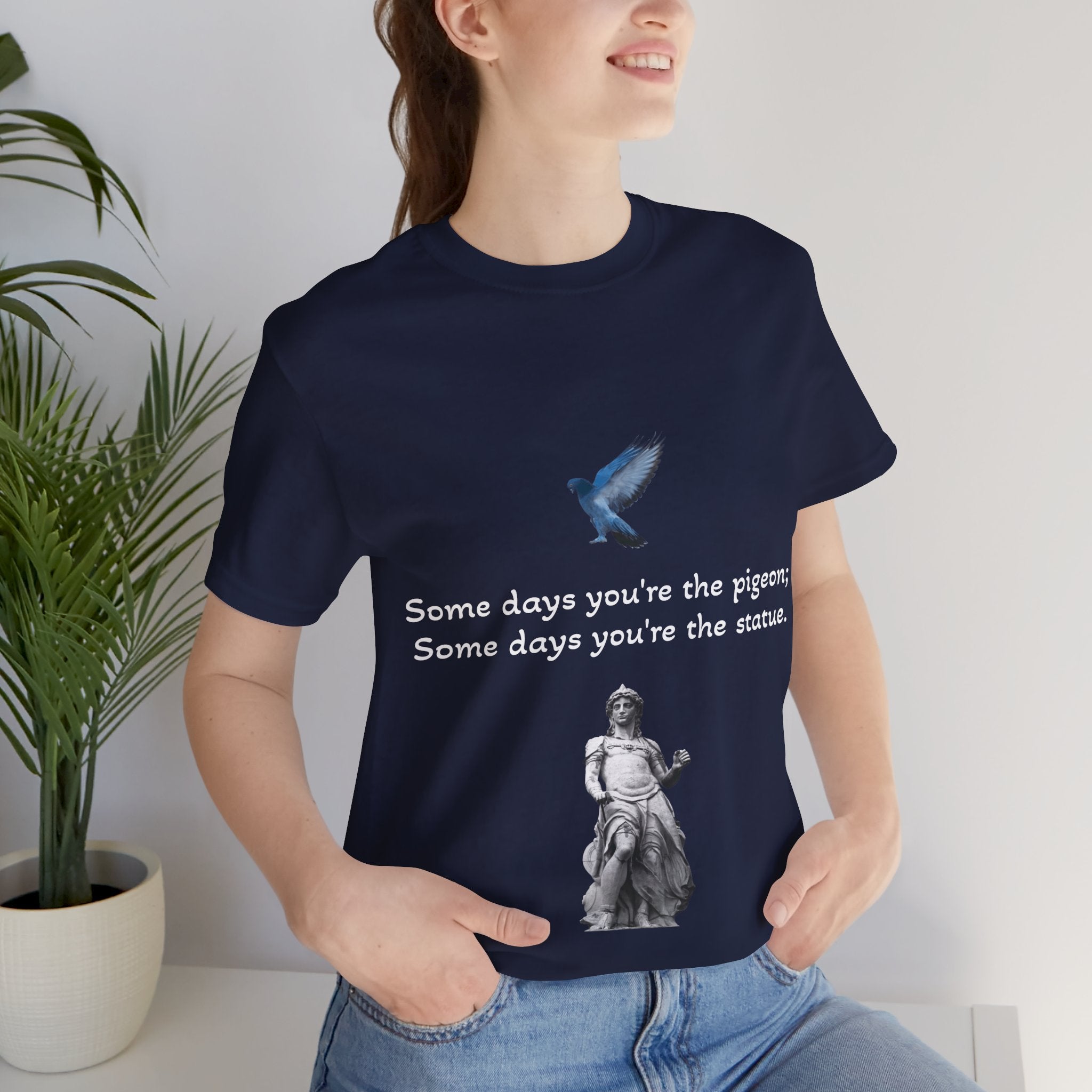 Sometimes You're The Pigeon, Sometimes You're The Statue T-Shirt: Existential Metaphor
