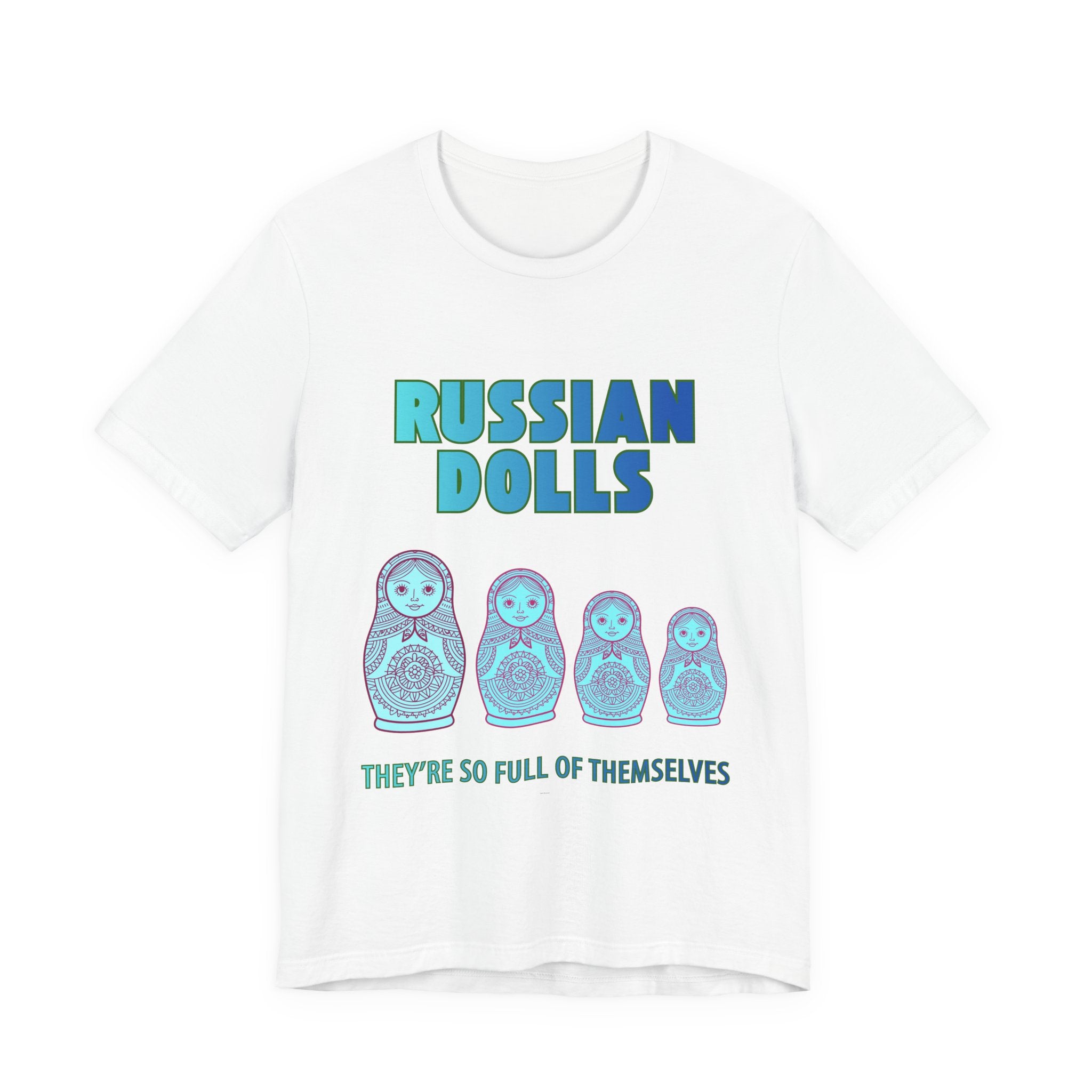 Russian Dolls - They're So Full Of Themselves T-Shirt: Nested Matryoshka Figures, Traditional Russian Folk Art