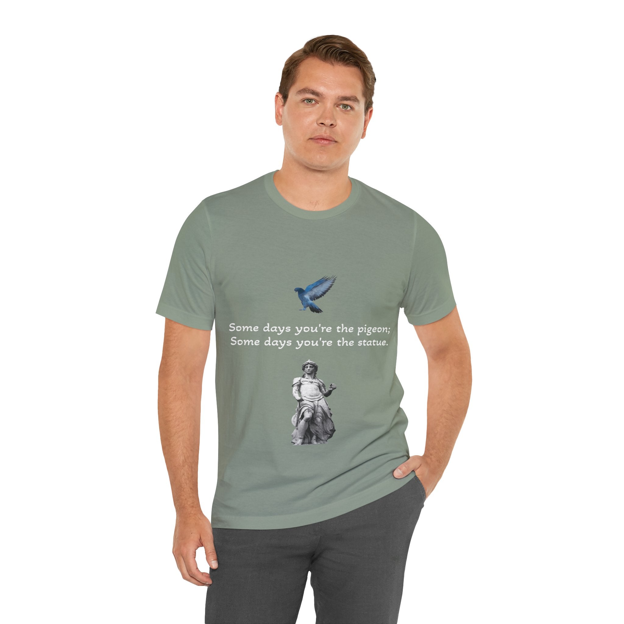 Sometimes You're The Pigeon, Sometimes You're The Statue T-Shirt: Existential Metaphor