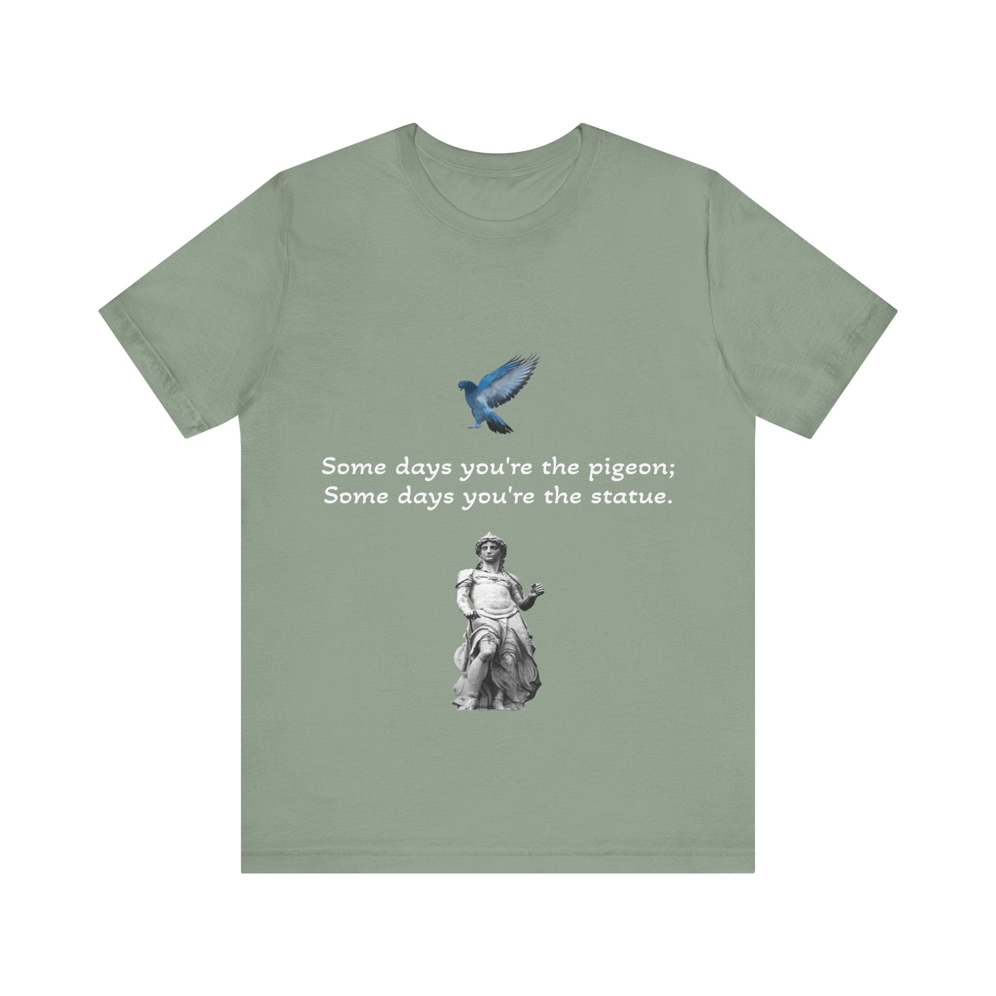 Sometimes You're The Pigeon, Sometimes You're The Statue T-Shirt: Existential Metaphor