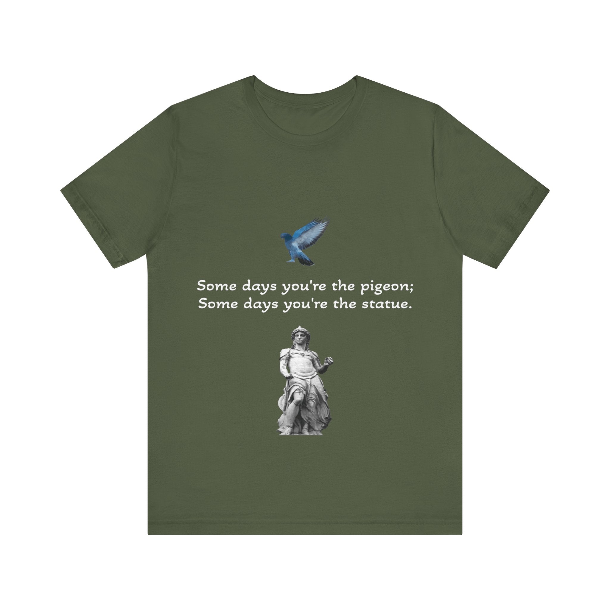 Sometimes You're The Pigeon, Sometimes You're The Statue T-Shirt: Existential Metaphor