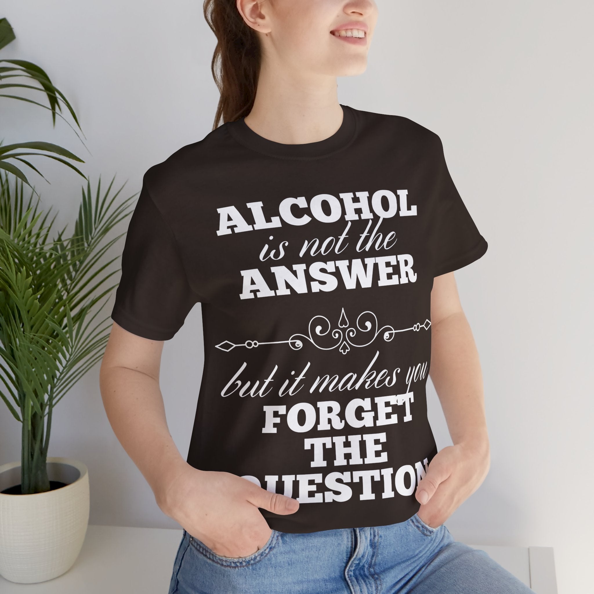 Alcohol Is Not The Answer T-Shirt: Striking Typographic Tee
