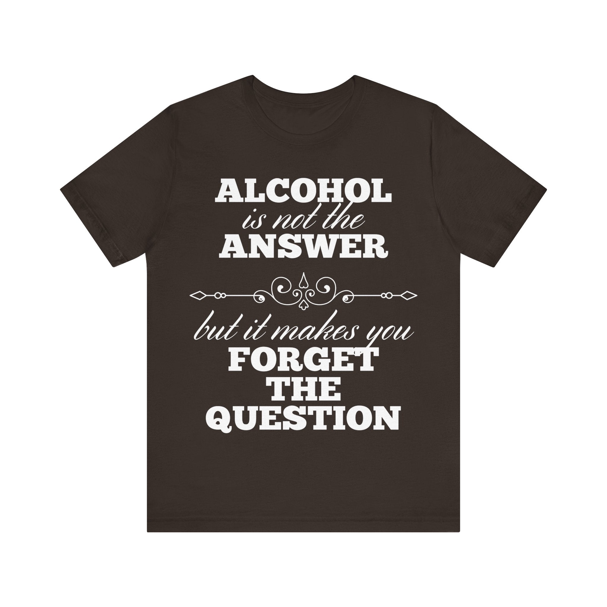 Alcohol Is Not The Answer T-Shirt: Striking Typographic Tee