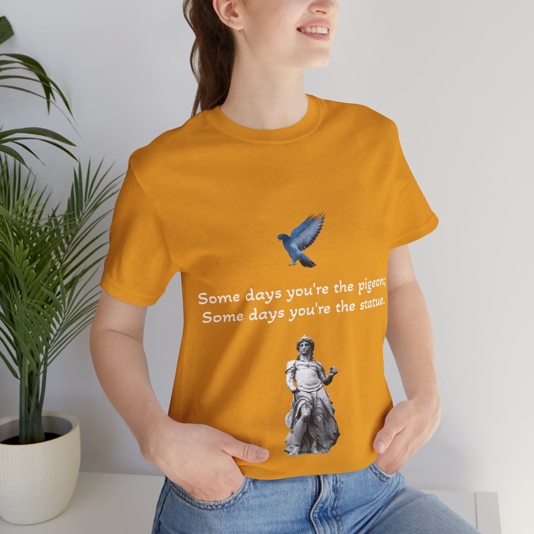 Sometimes You're The Pigeon, Sometimes You're The Statue T-Shirt: Existential Metaphor