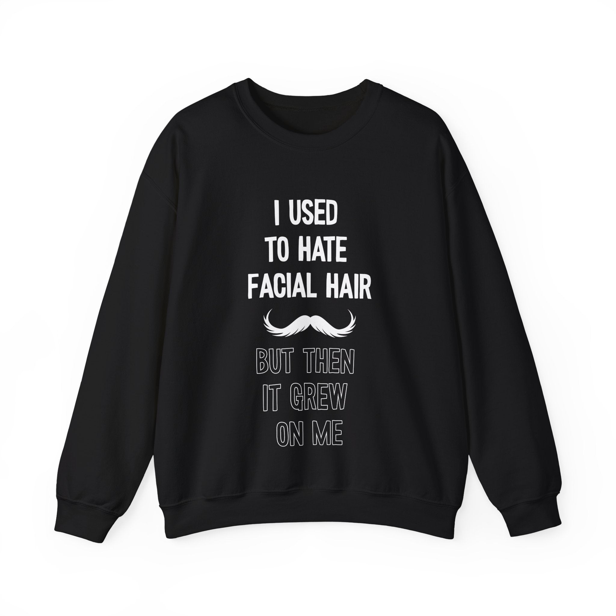 I Used To Hate Facial Hair But Then It Grew On Me Crewneck Sweatshirt