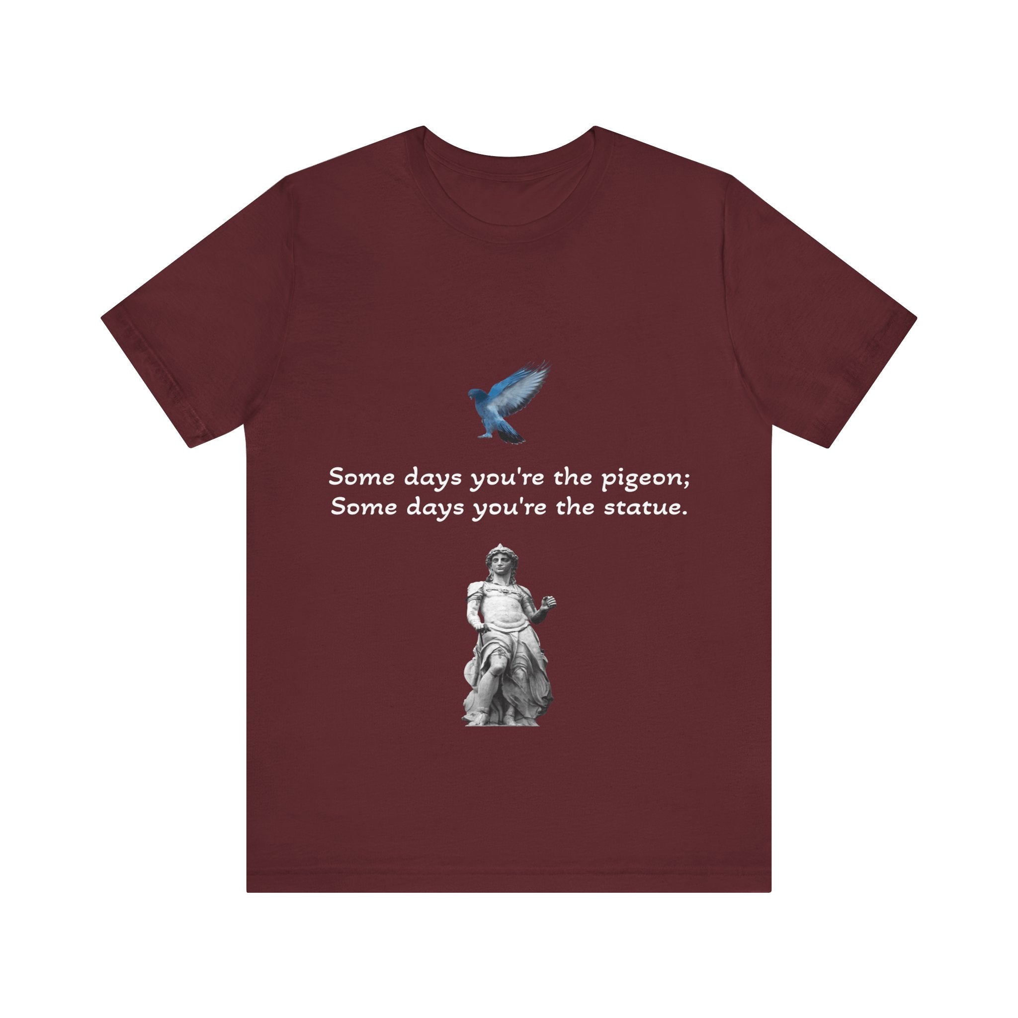 Sometimes You're The Pigeon, Sometimes You're The Statue T-Shirt: Existential Metaphor