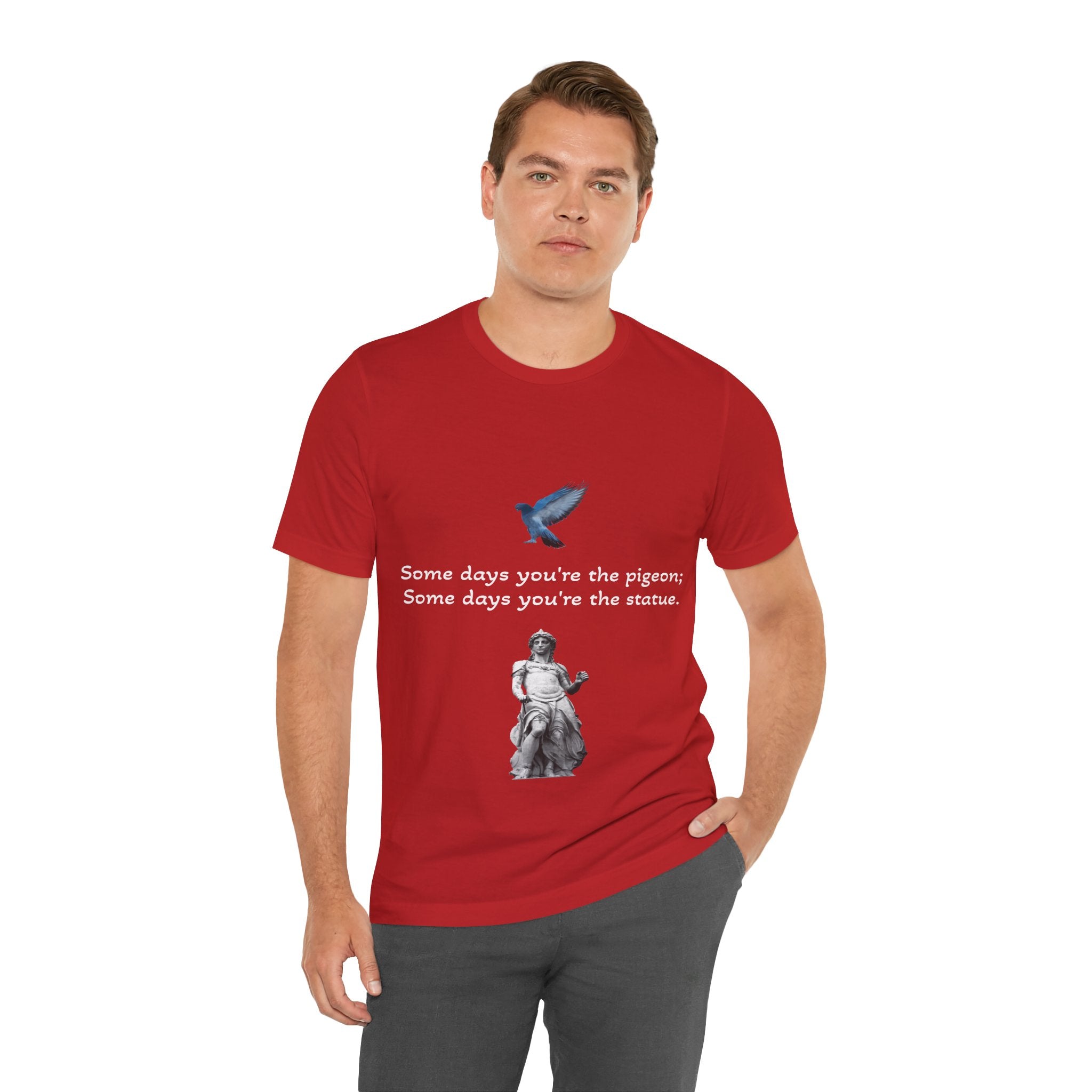 Sometimes You're The Pigeon, Sometimes You're The Statue T-Shirt: Existential Metaphor