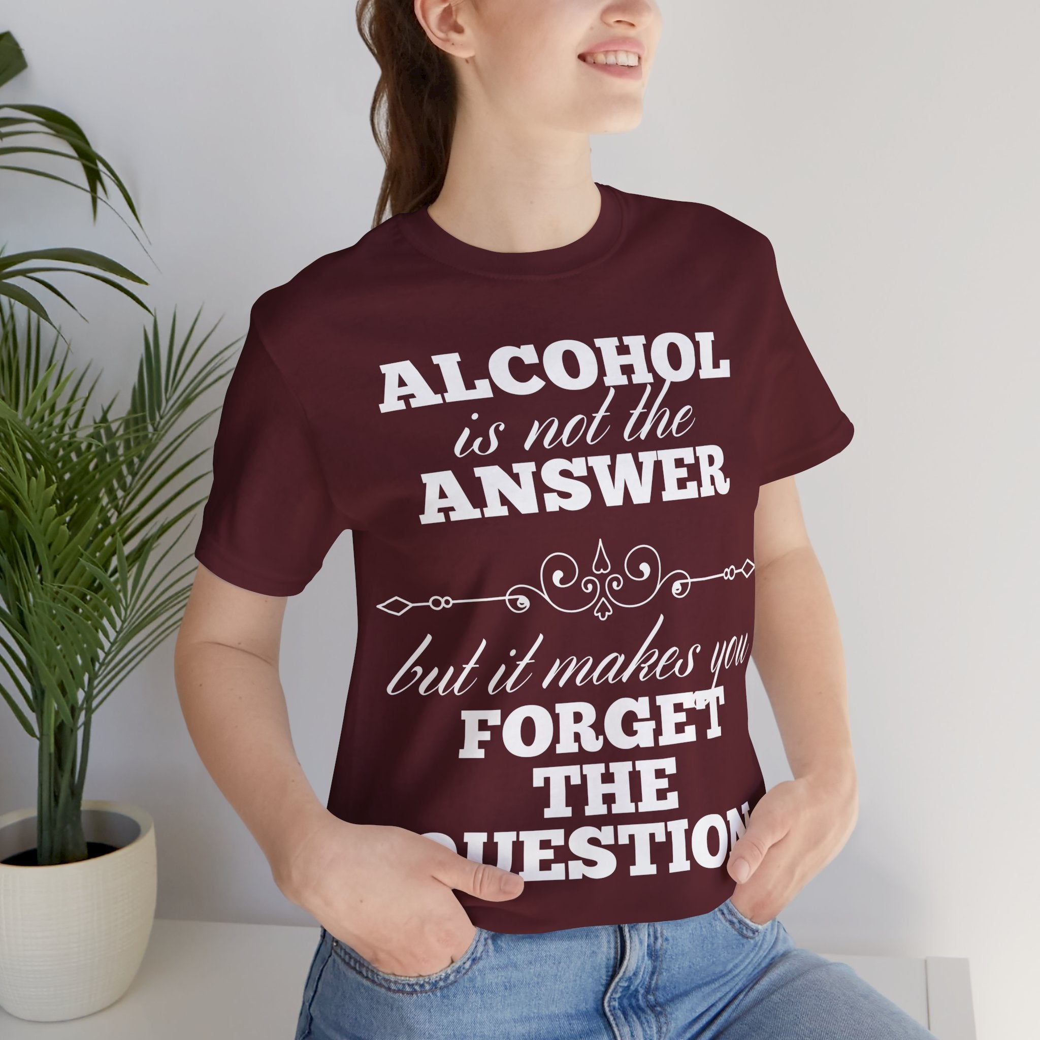 Alcohol Is Not The Answer T-Shirt: Striking Typographic Tee