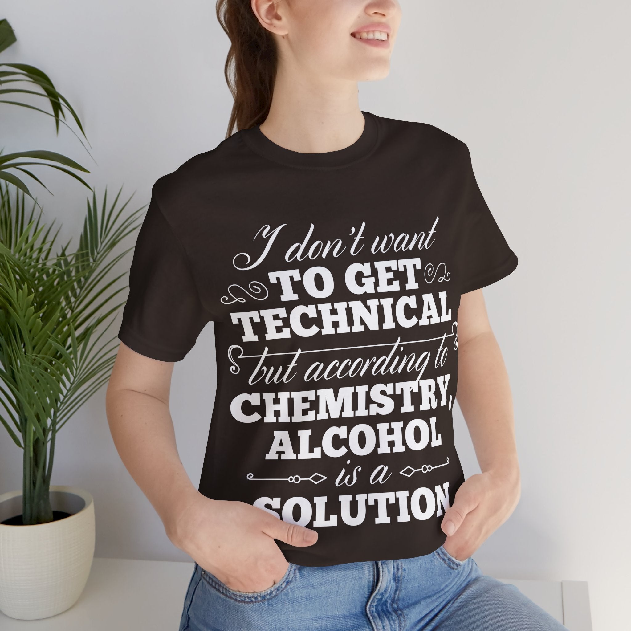 According To Chemistry, Alcohol is a Solution T-Shirt: Typographic Science Humour