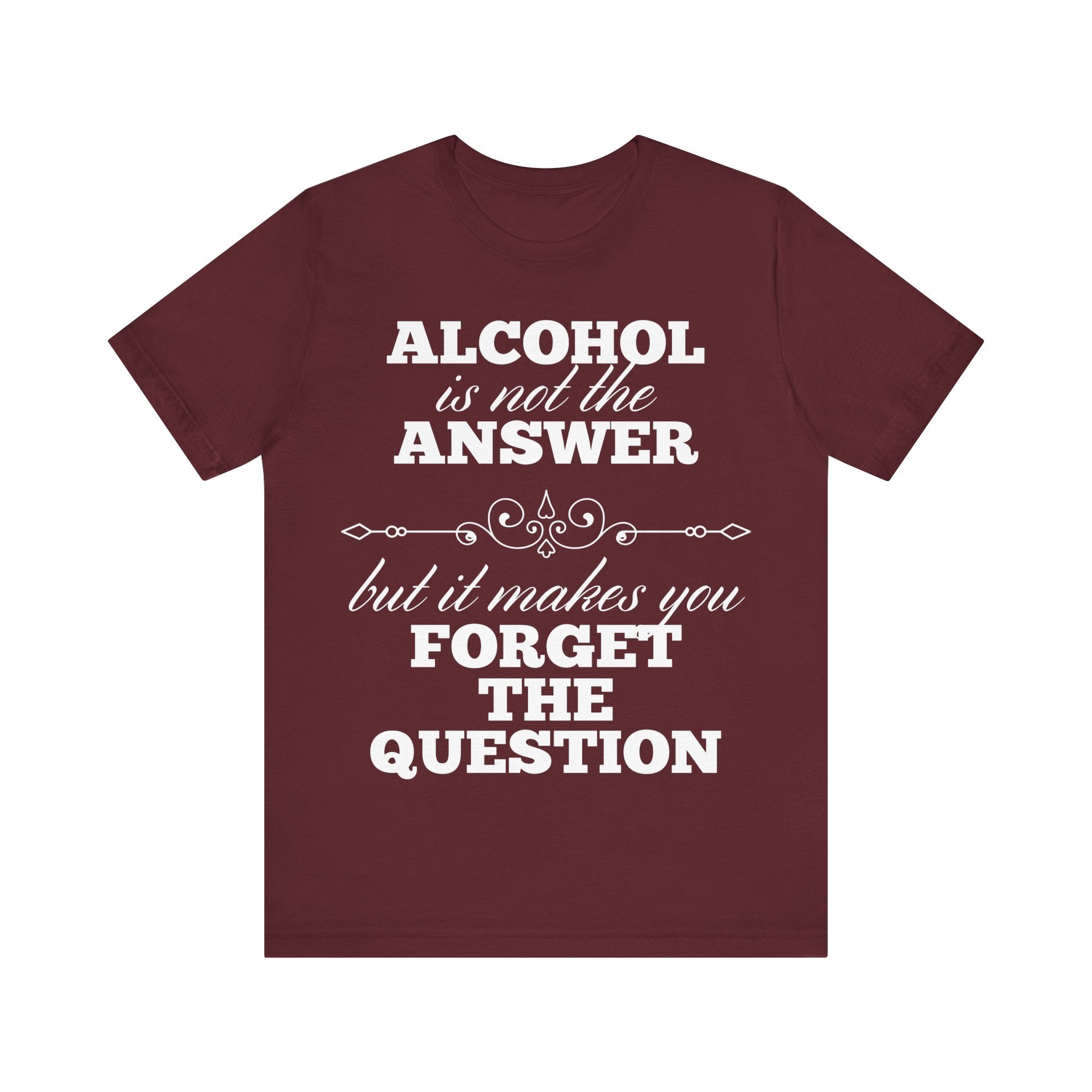 Alcohol Is Not The Answer T-Shirt: Striking Typographic Tee