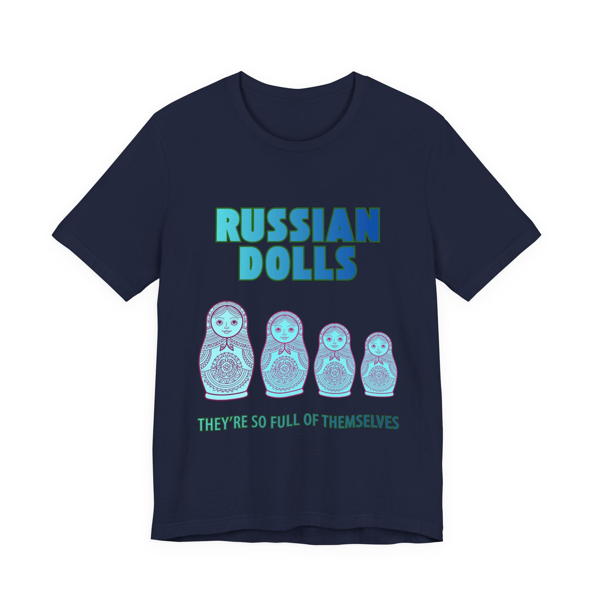 Russian Dolls - They're So Full Of Themselves T-Shirt: Nested Matryoshka Figures, Traditional Russian Folk Art