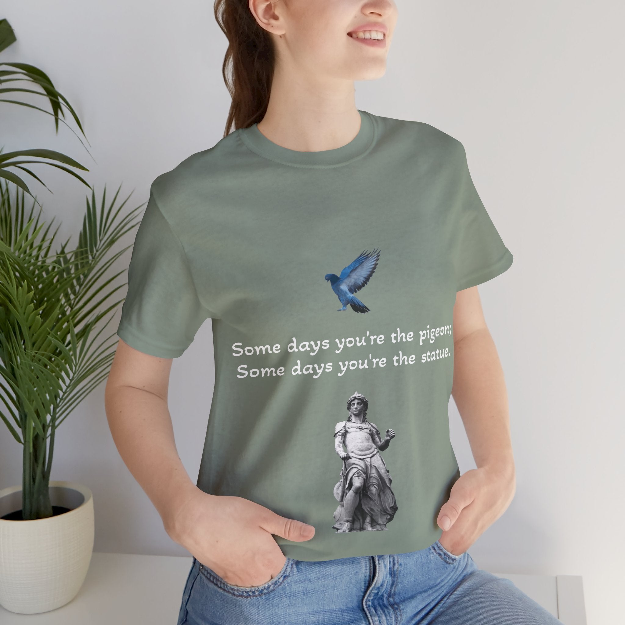 Sometimes You're The Pigeon, Sometimes You're The Statue T-Shirt: Existential Metaphor