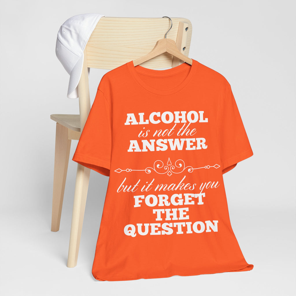 Alcohol Is Not The Answer T-Shirt: Striking Typographic Tee