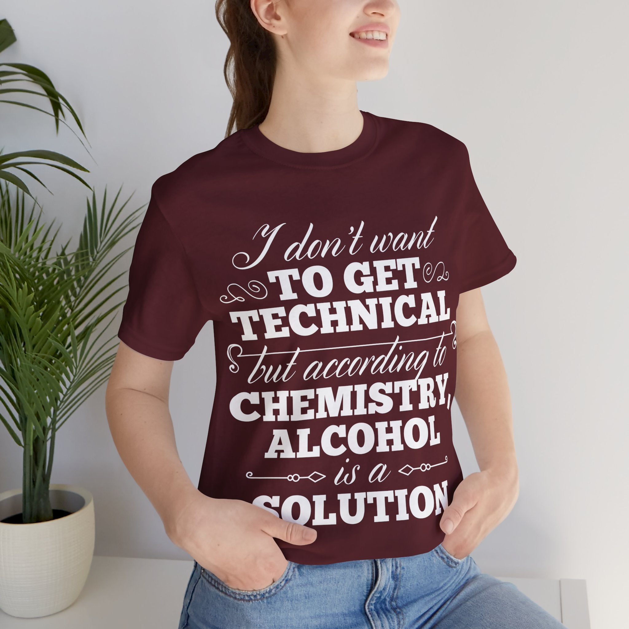 According To Chemistry, Alcohol is a Solution T-Shirt: Typographic Science Humour
