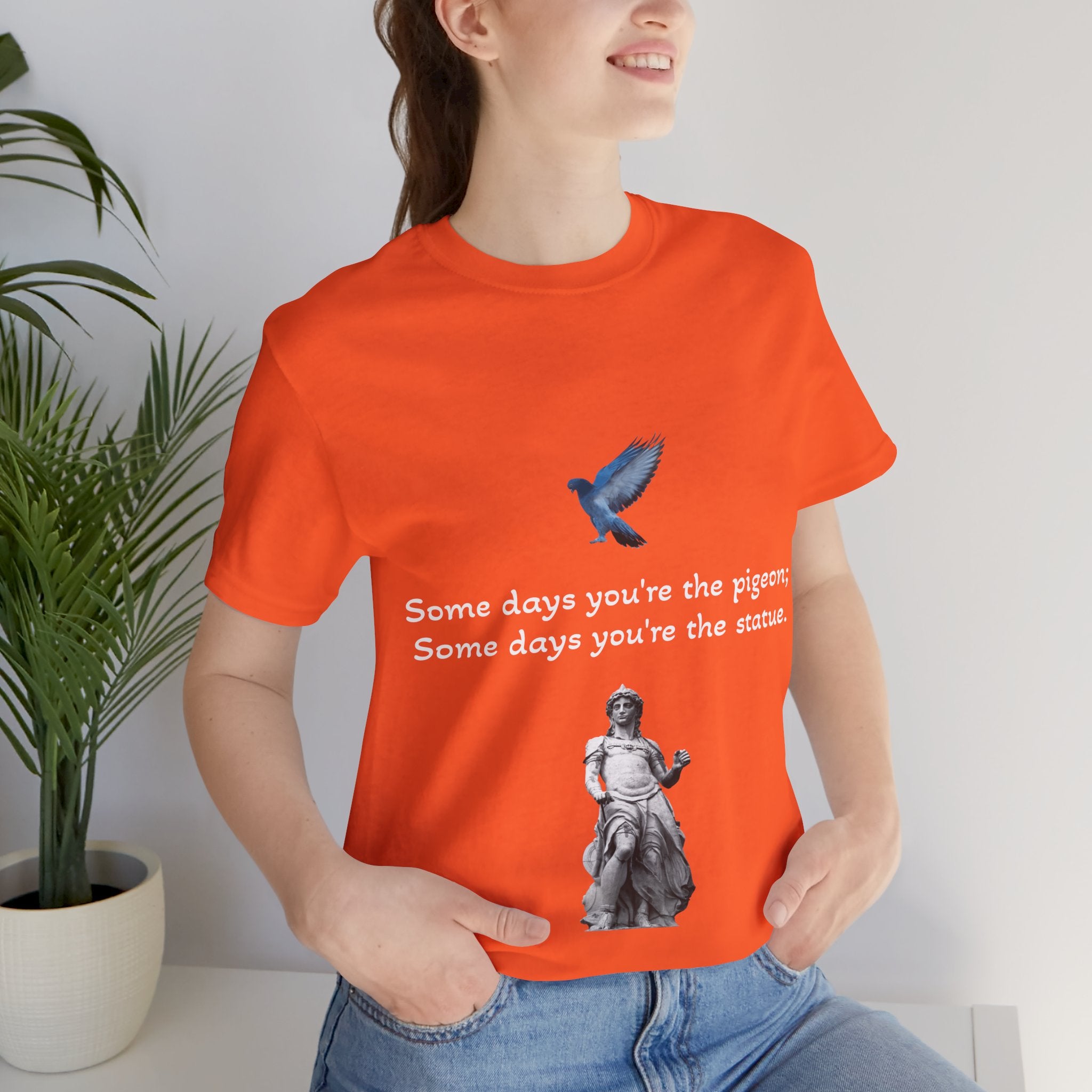 Sometimes You're The Pigeon, Sometimes You're The Statue T-Shirt: Existential Metaphor
