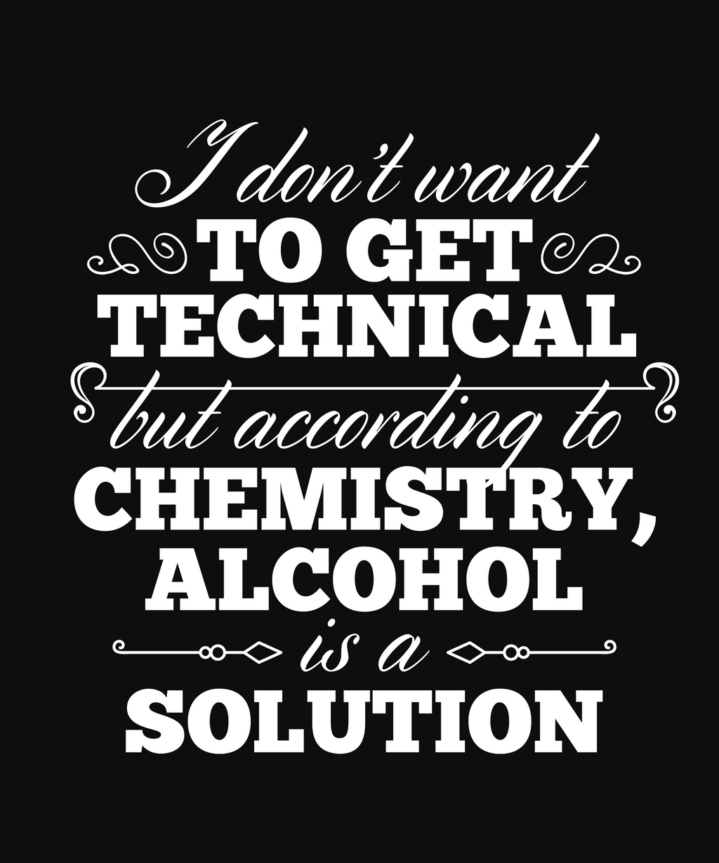 According To Chemistry, Alcohol is a Solution T-Shirt: Typographic Science Humour