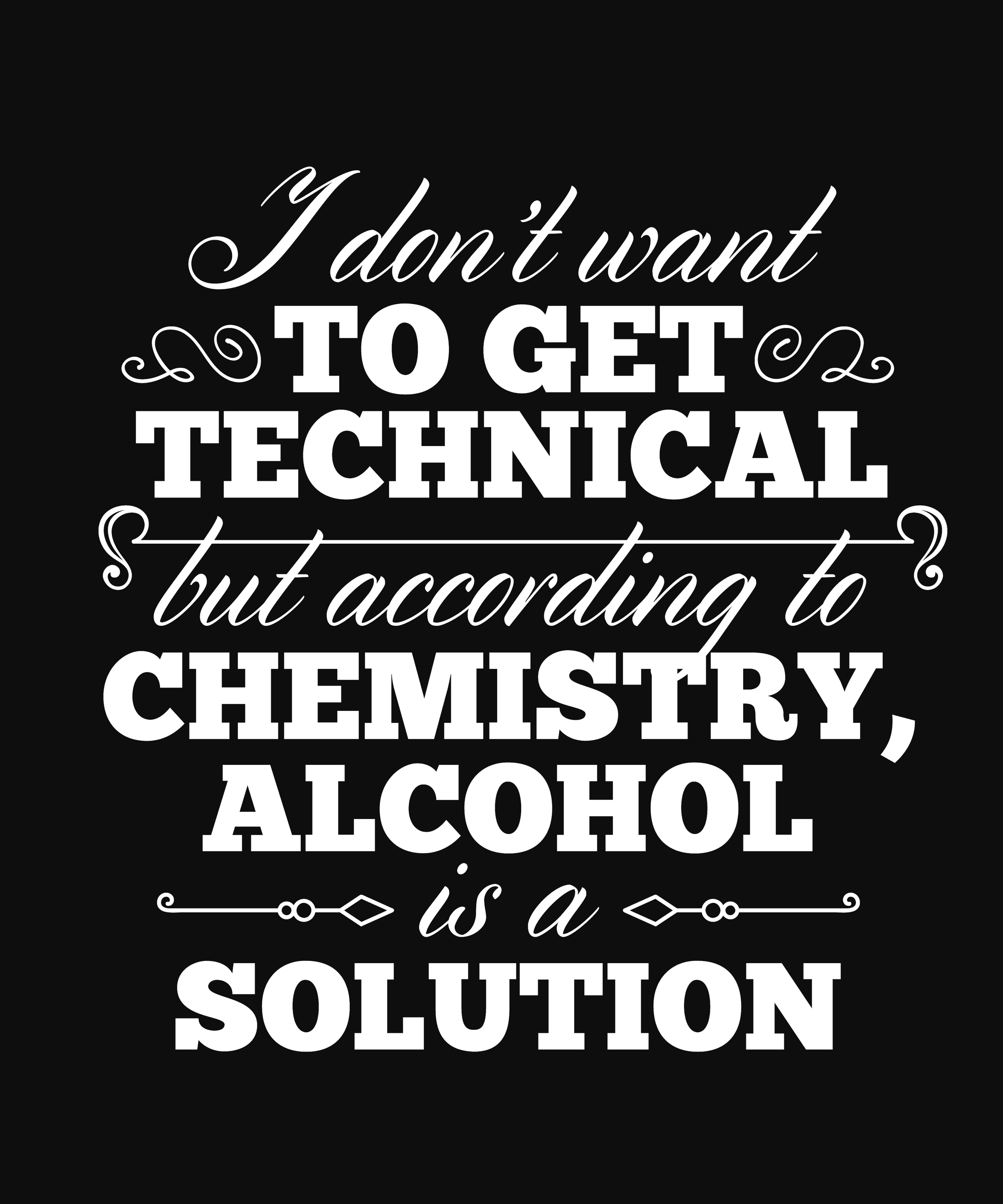 According To Chemistry, Alcohol is a Solution T-Shirt: Typographic Science Humour
