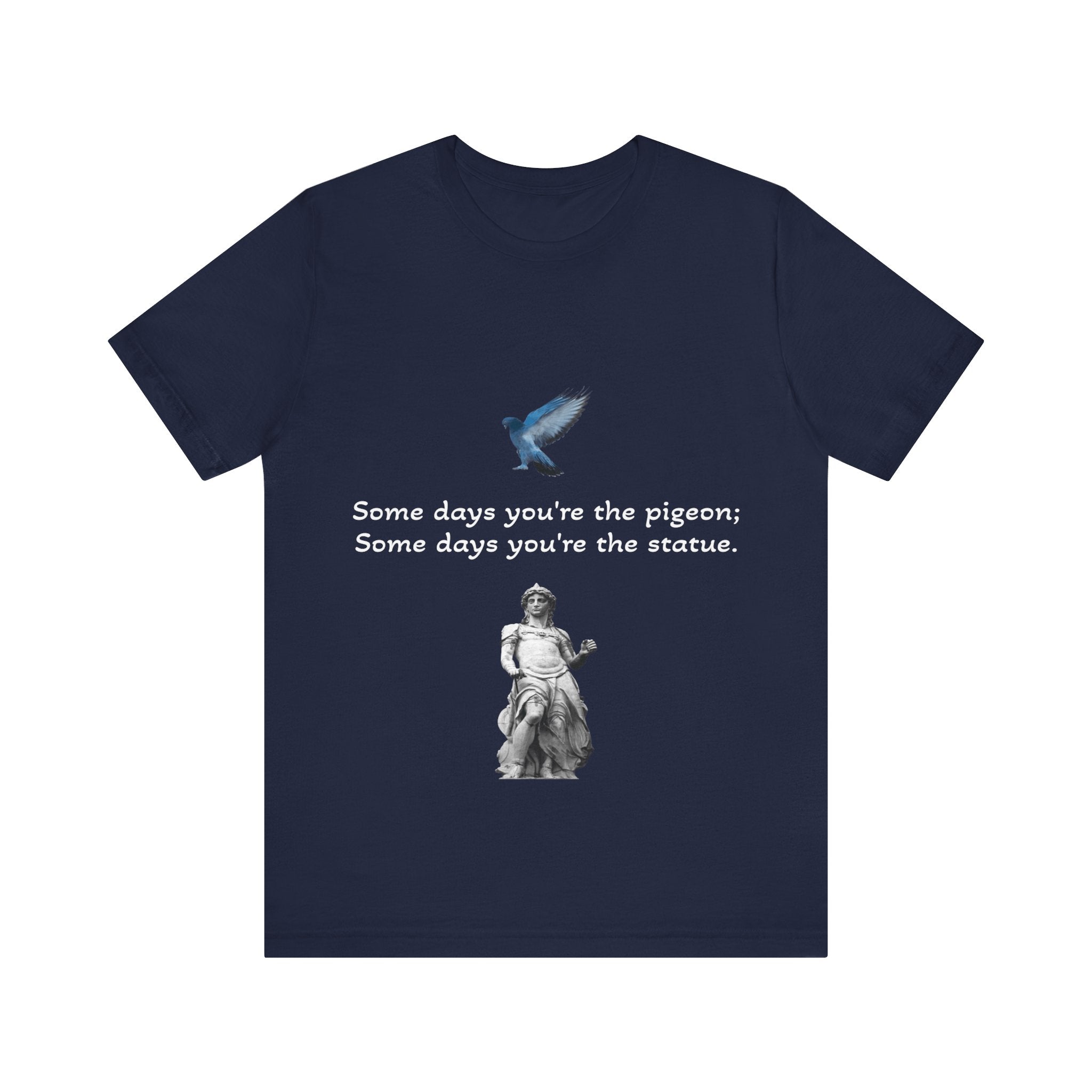 Sometimes You're The Pigeon, Sometimes You're The Statue T-Shirt: Existential Metaphor