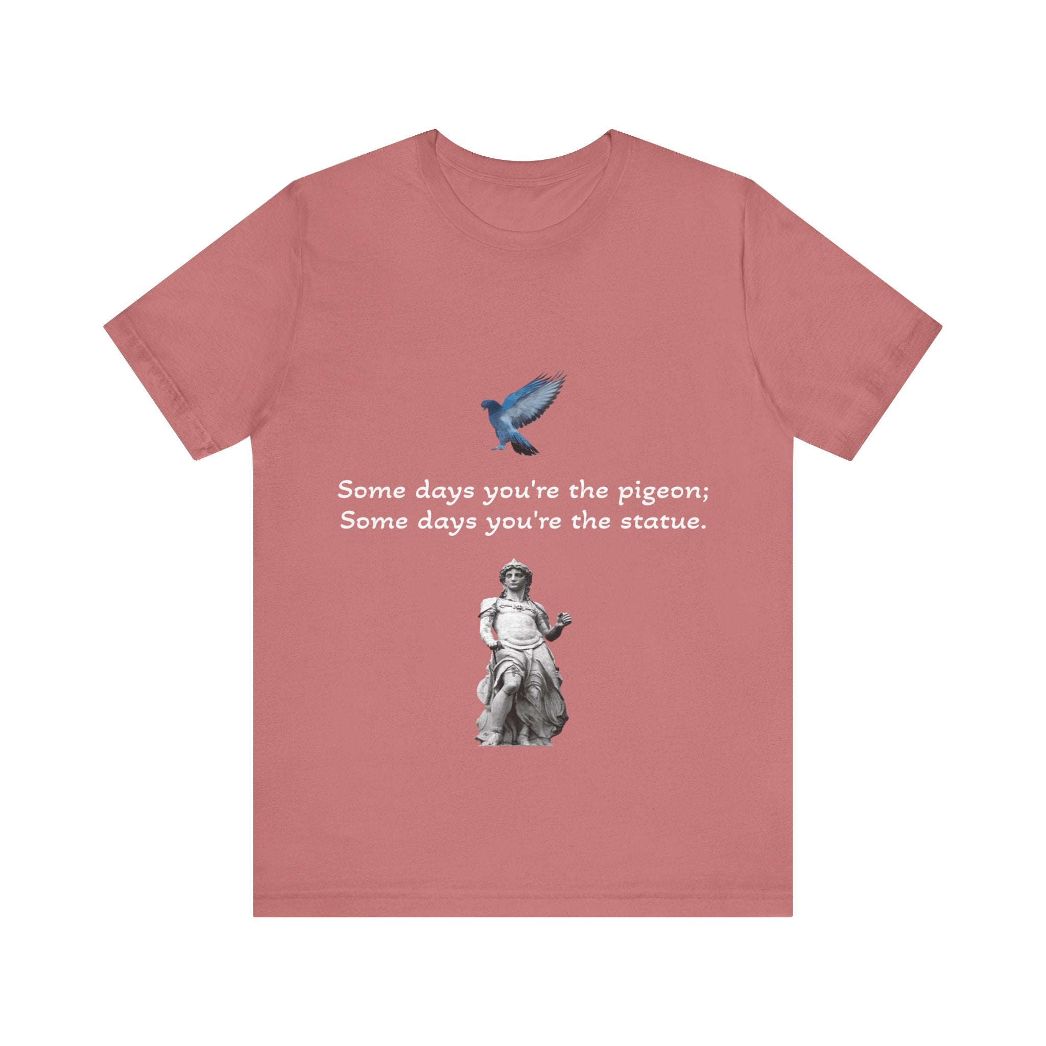 Sometimes You're The Pigeon, Sometimes You're The Statue T-Shirt: Existential Metaphor