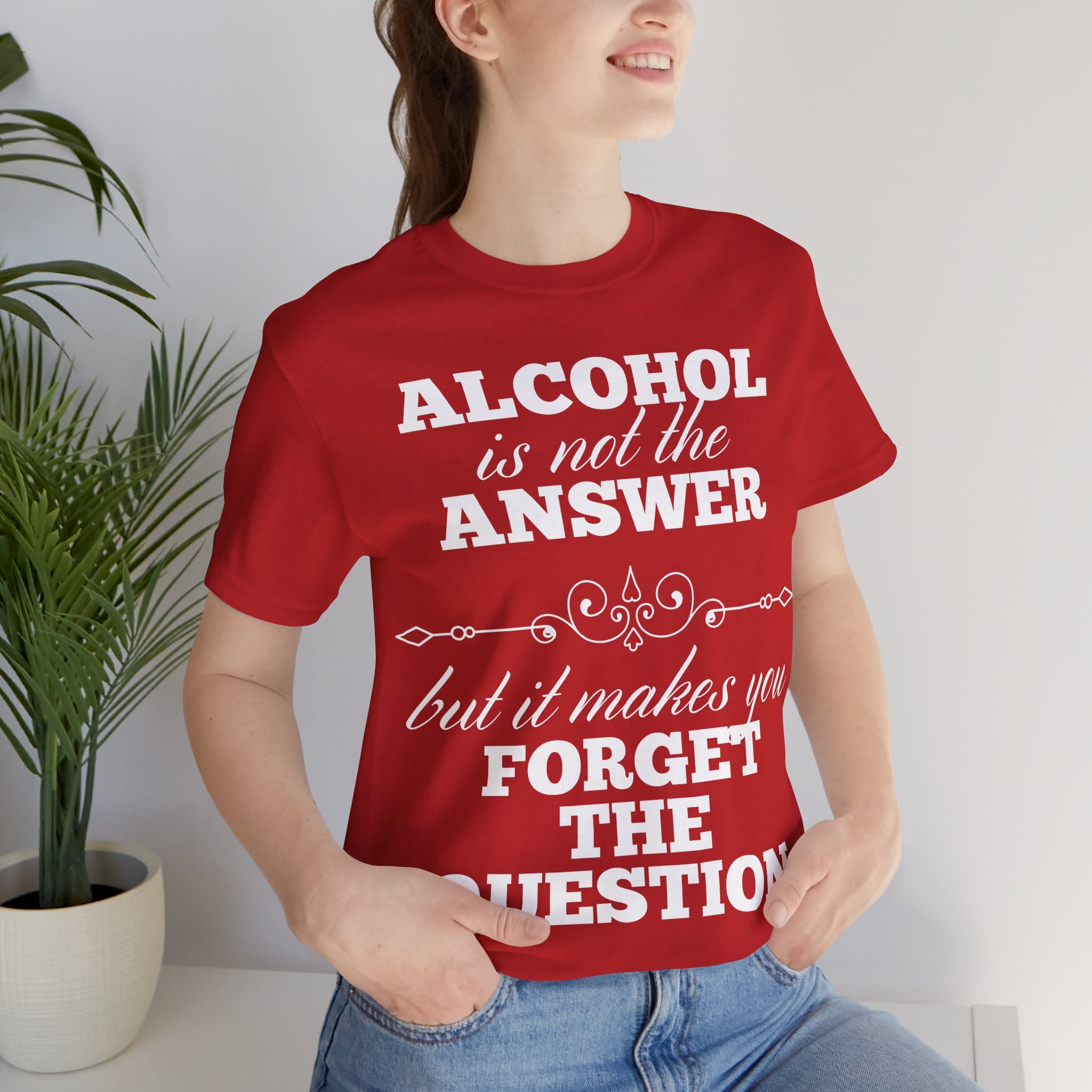 Alcohol Is Not The Answer T-Shirt: Striking Typographic Tee