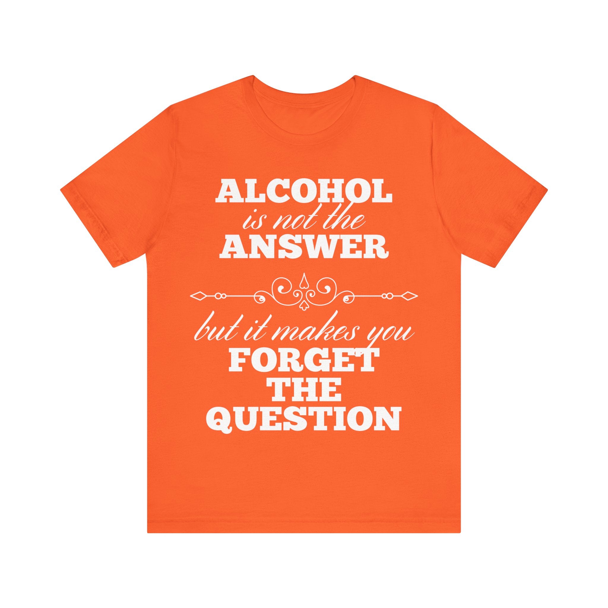 Alcohol Is Not The Answer T-Shirt: Striking Typographic Tee