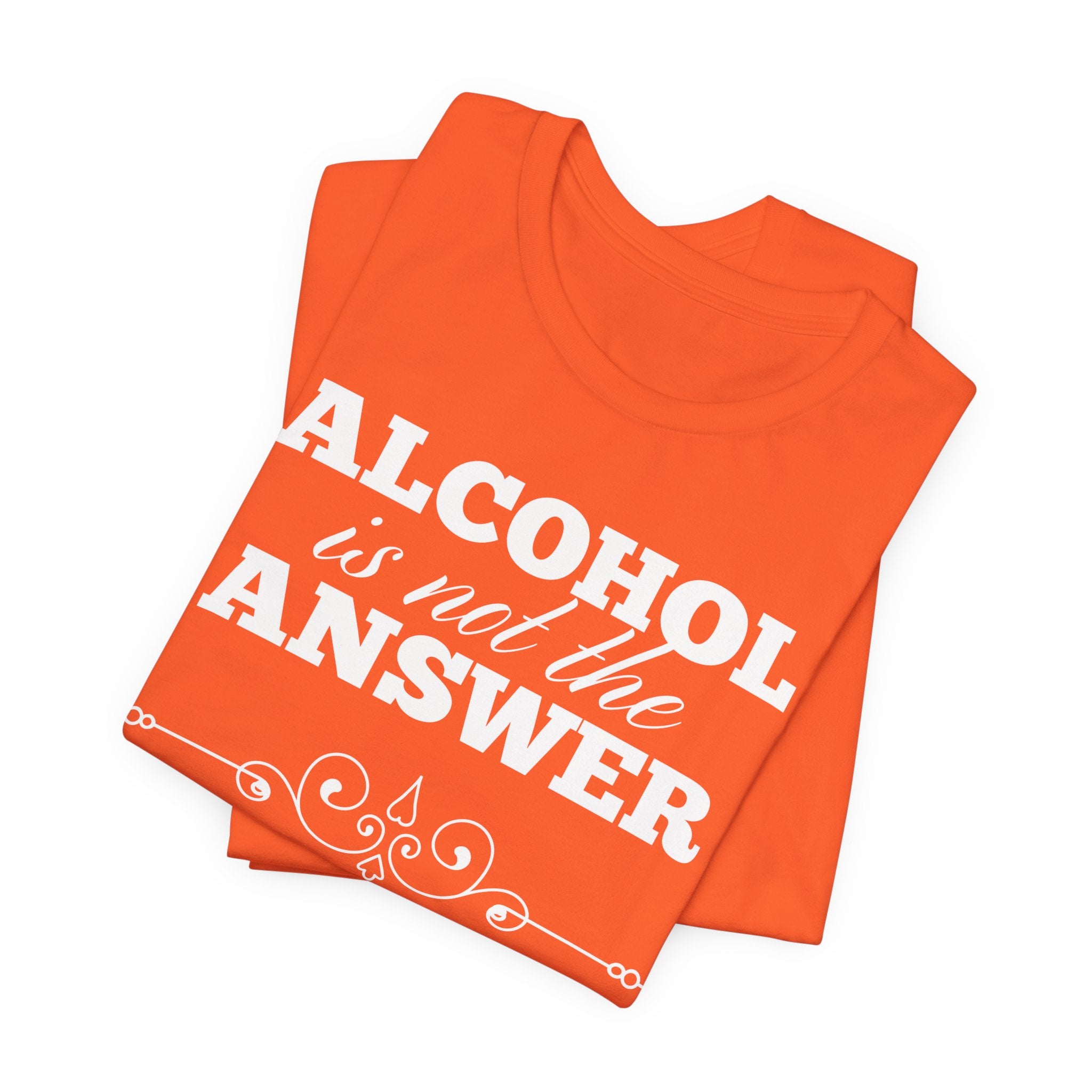 Alcohol Is Not The Answer T-Shirt: Striking Typographic Tee