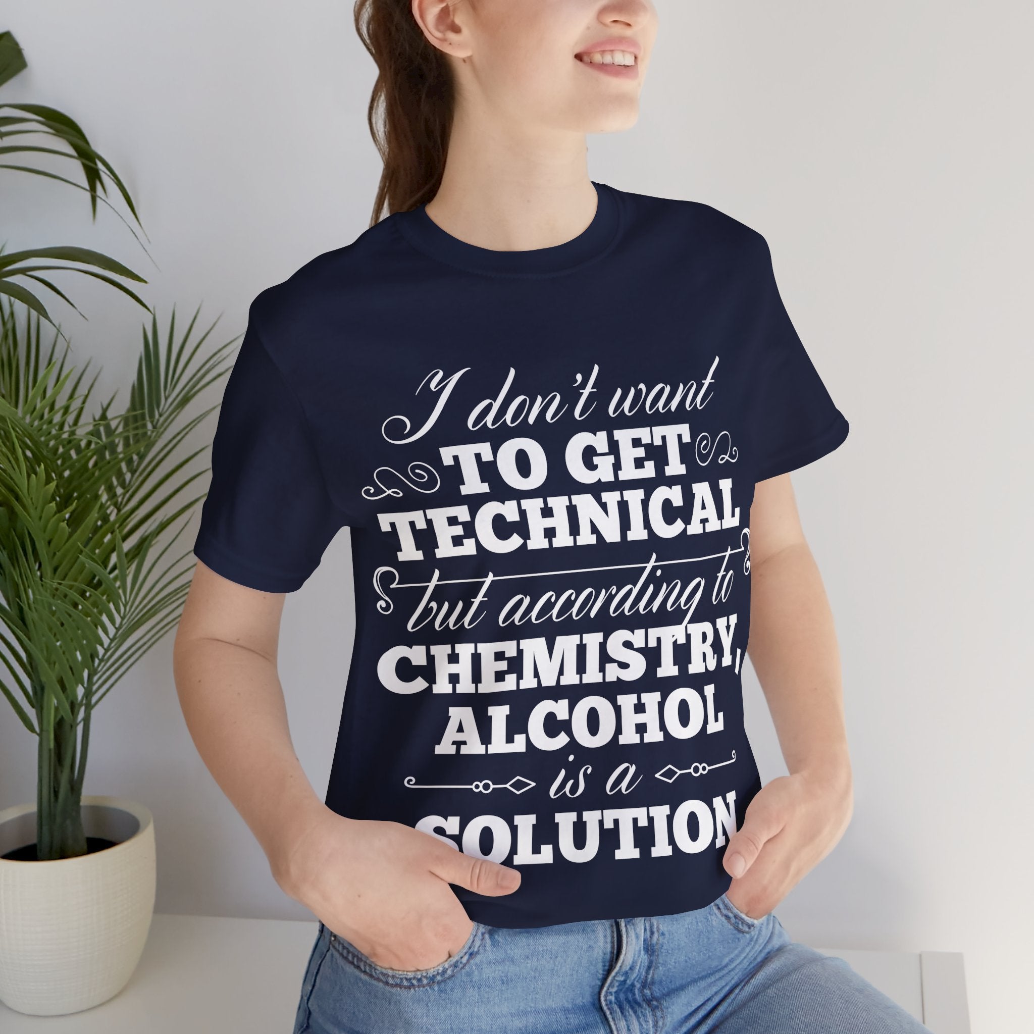 According To Chemistry, Alcohol is a Solution T-Shirt: Typographic Science Humour