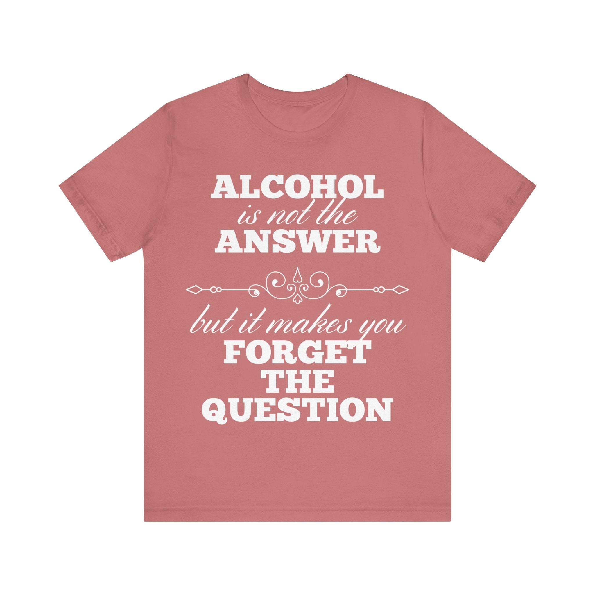 Alcohol Is Not The Answer T-Shirt: Striking Typographic Tee