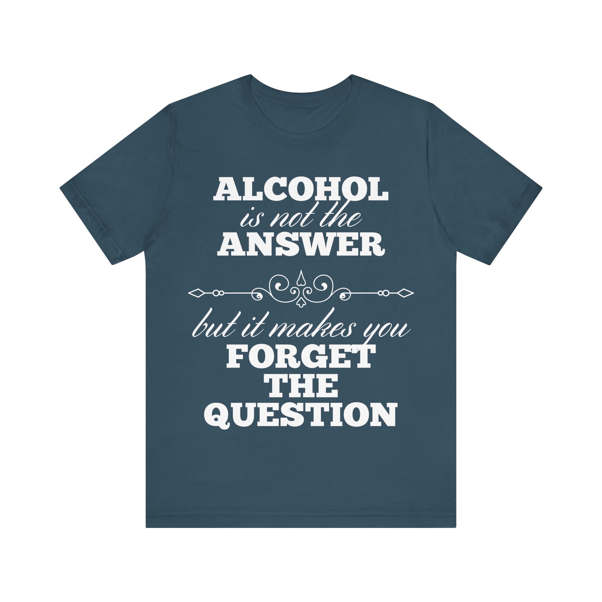 Alcohol Is Not The Answer T-Shirt: Striking Typographic Tee