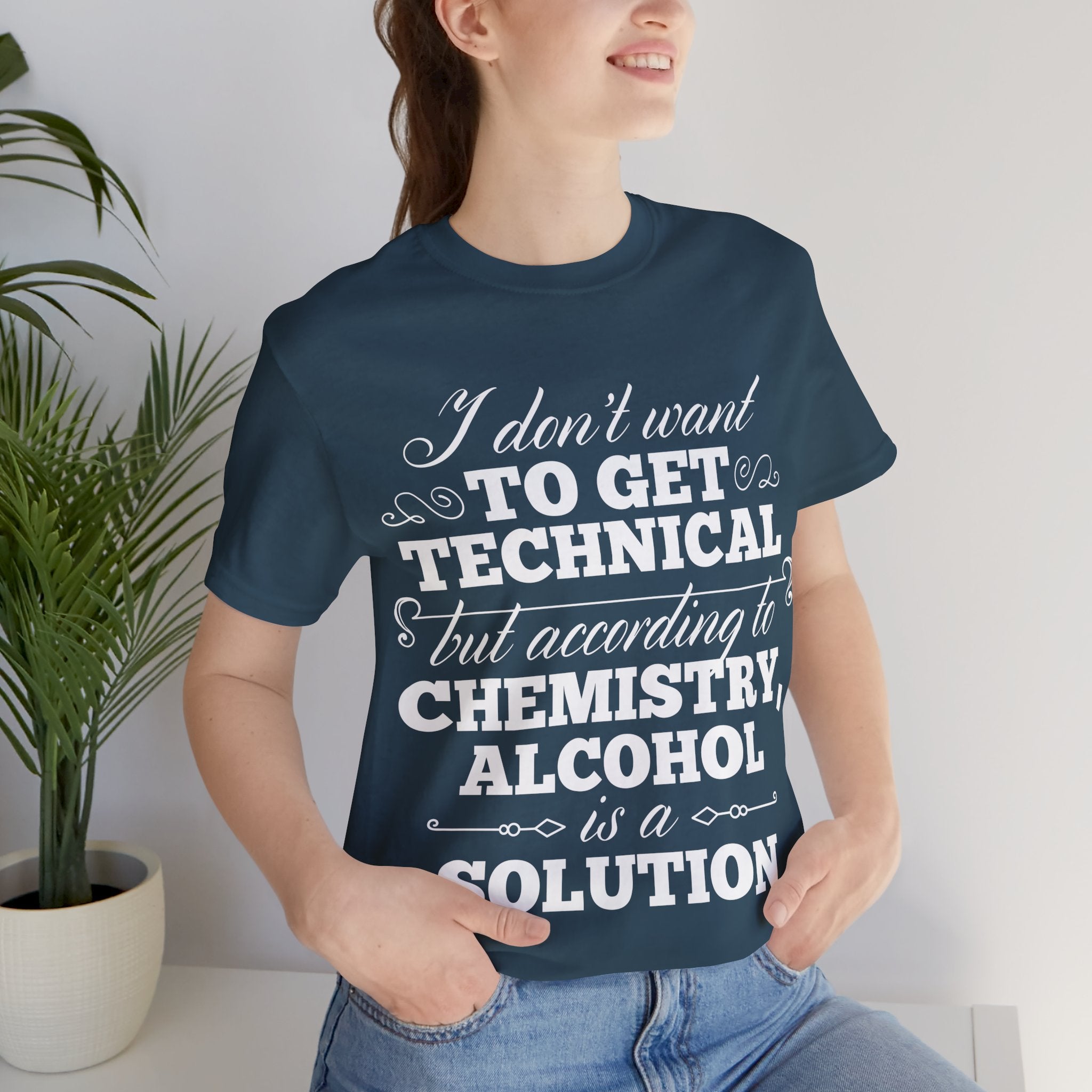 According To Chemistry, Alcohol is a Solution T-Shirt: Typographic Science Humour