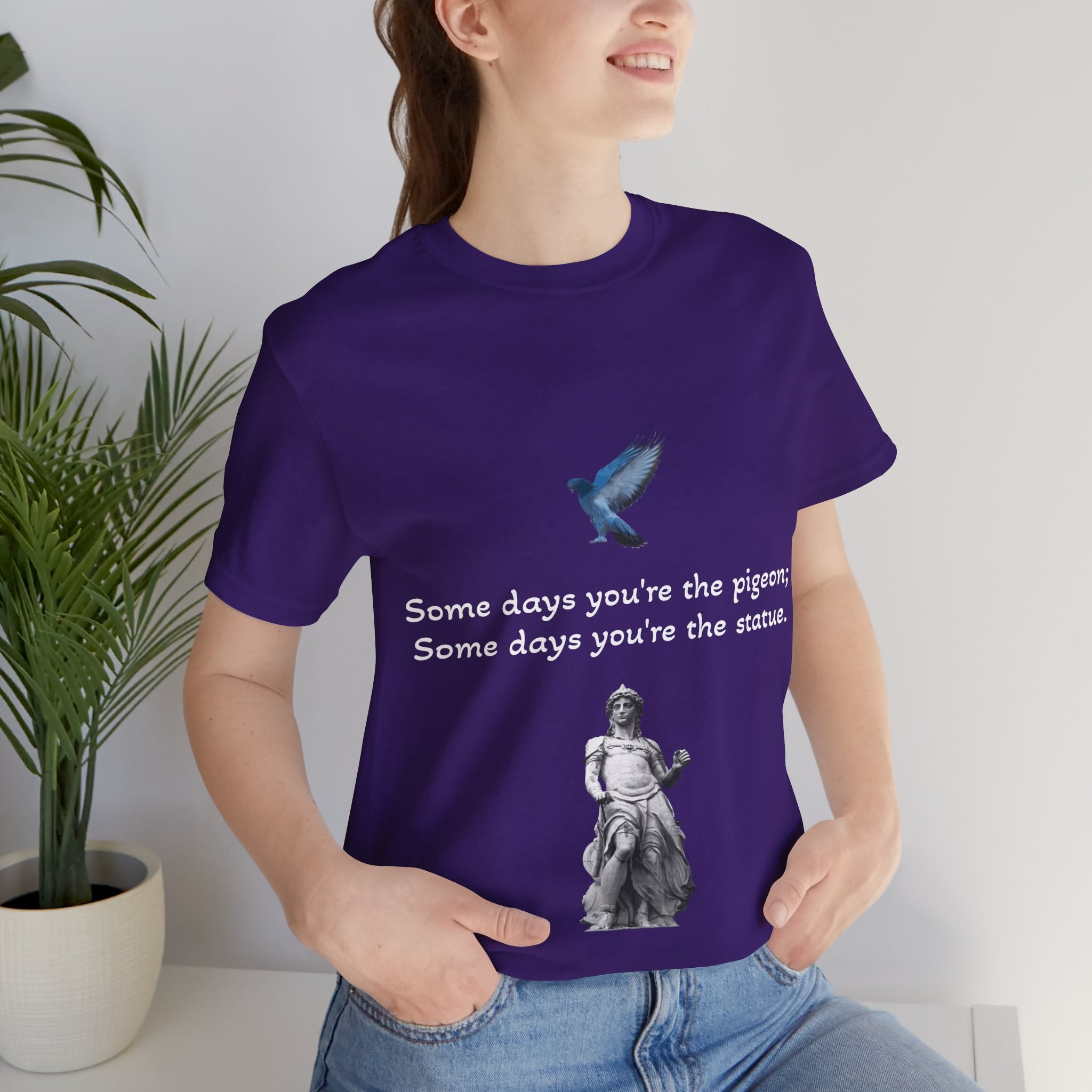 Sometimes You're The Pigeon, Sometimes You're The Statue T-Shirt: Existential Metaphor