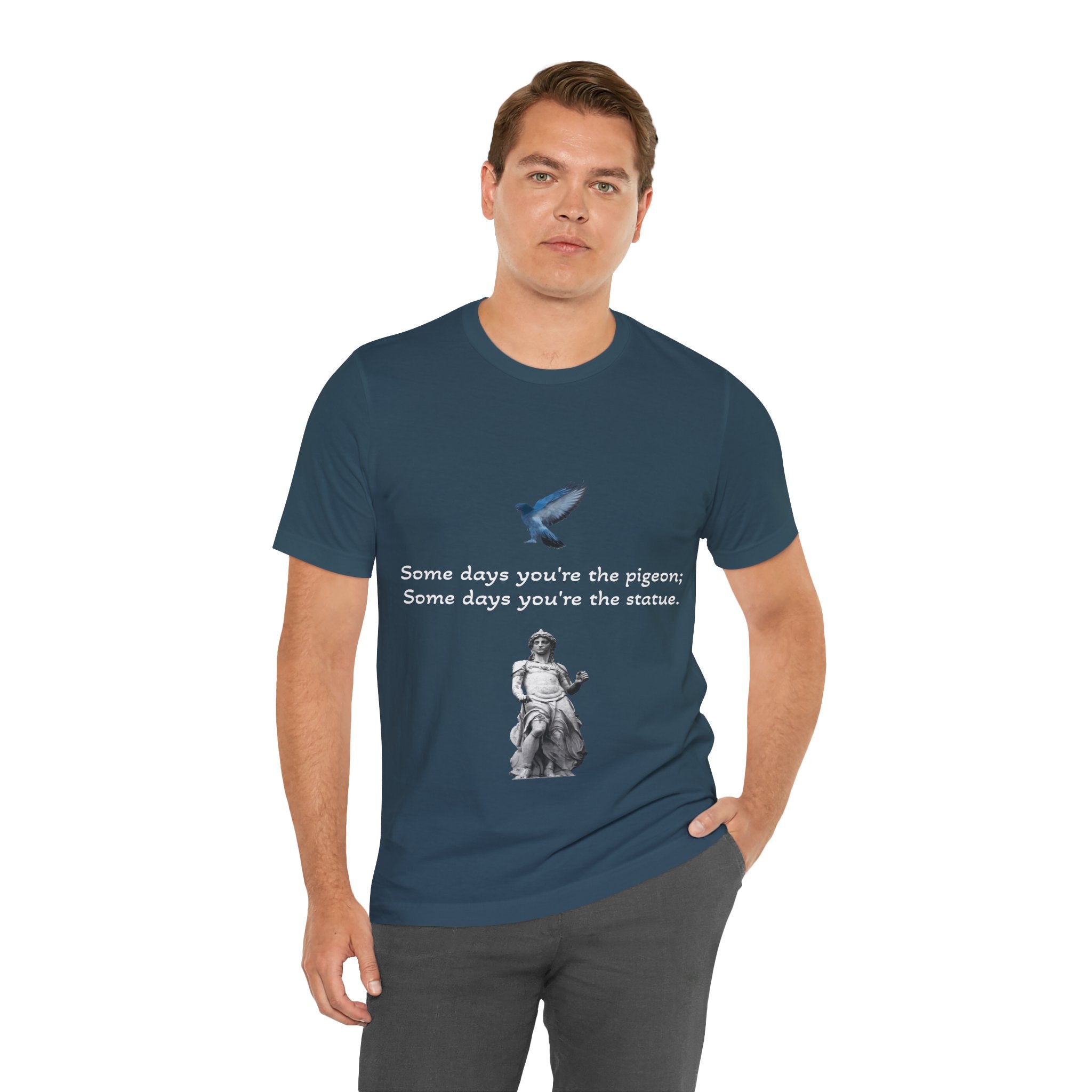 Sometimes You're The Pigeon, Sometimes You're The Statue T-Shirt: Existential Metaphor