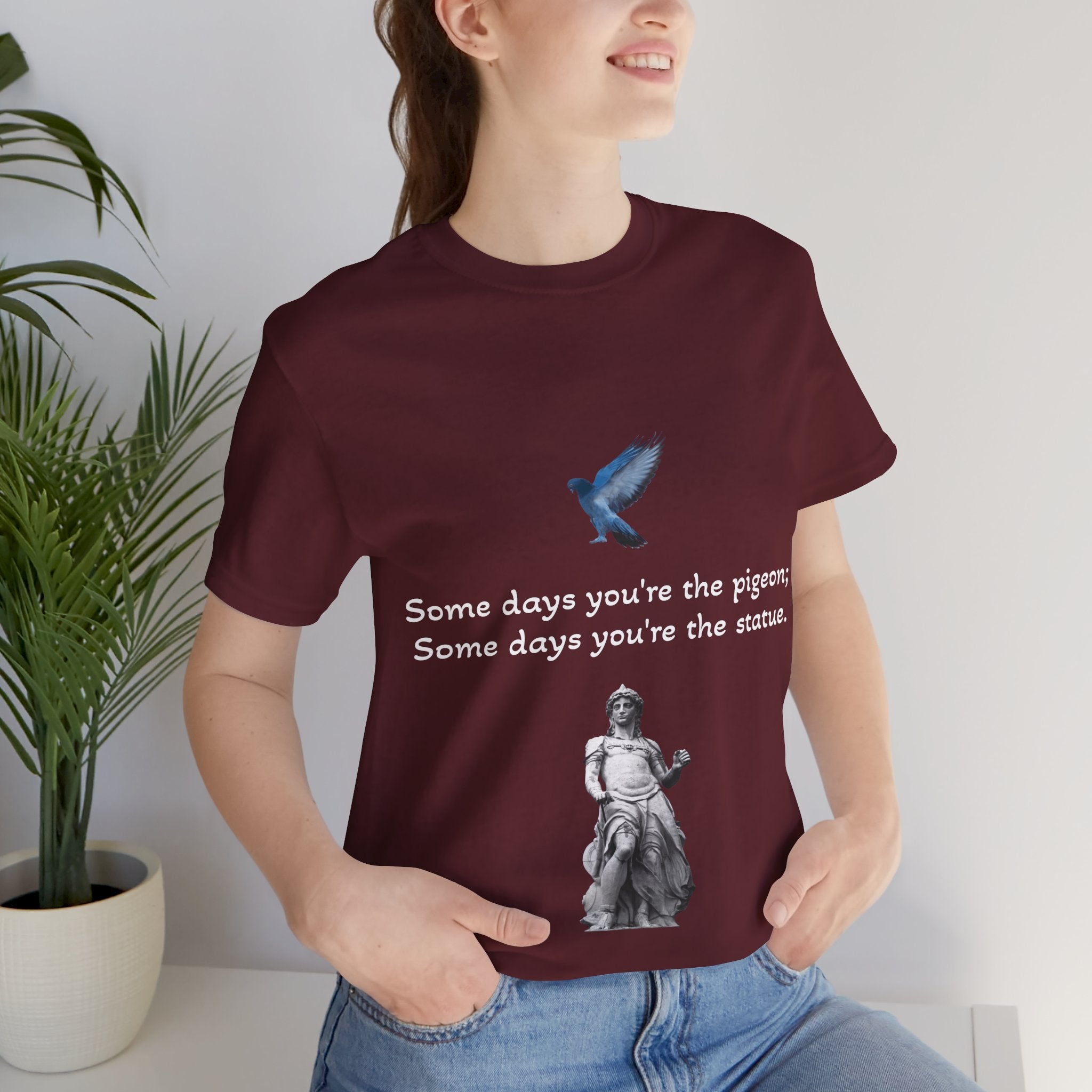 Sometimes You're The Pigeon, Sometimes You're The Statue T-Shirt: Existential Metaphor