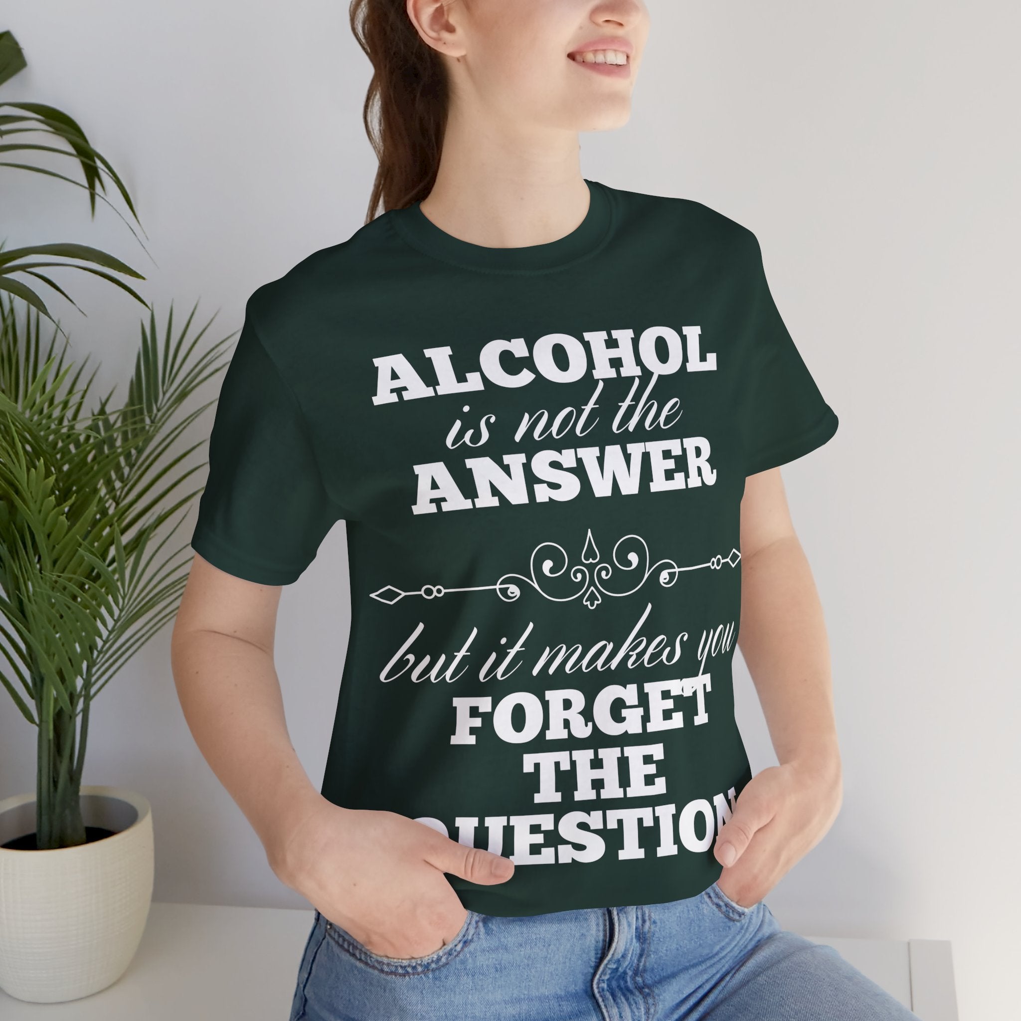 Alcohol Is Not The Answer T-Shirt: Striking Typographic Tee