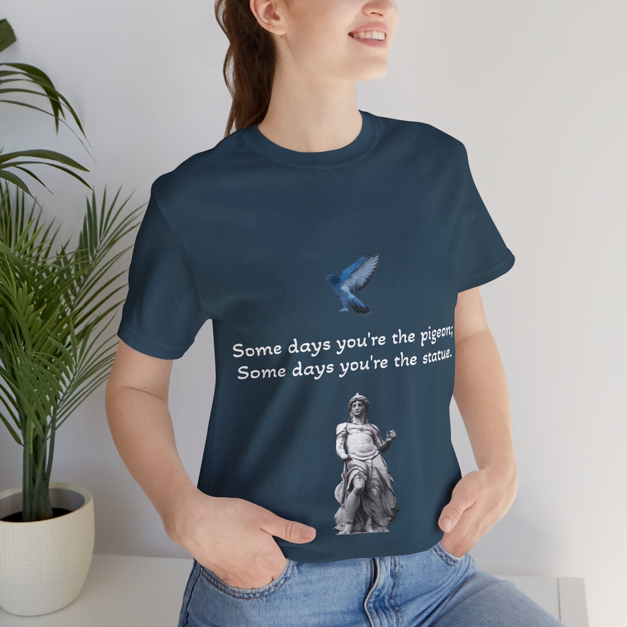 Sometimes You're The Pigeon, Sometimes You're The Statue T-Shirt: Existential Metaphor