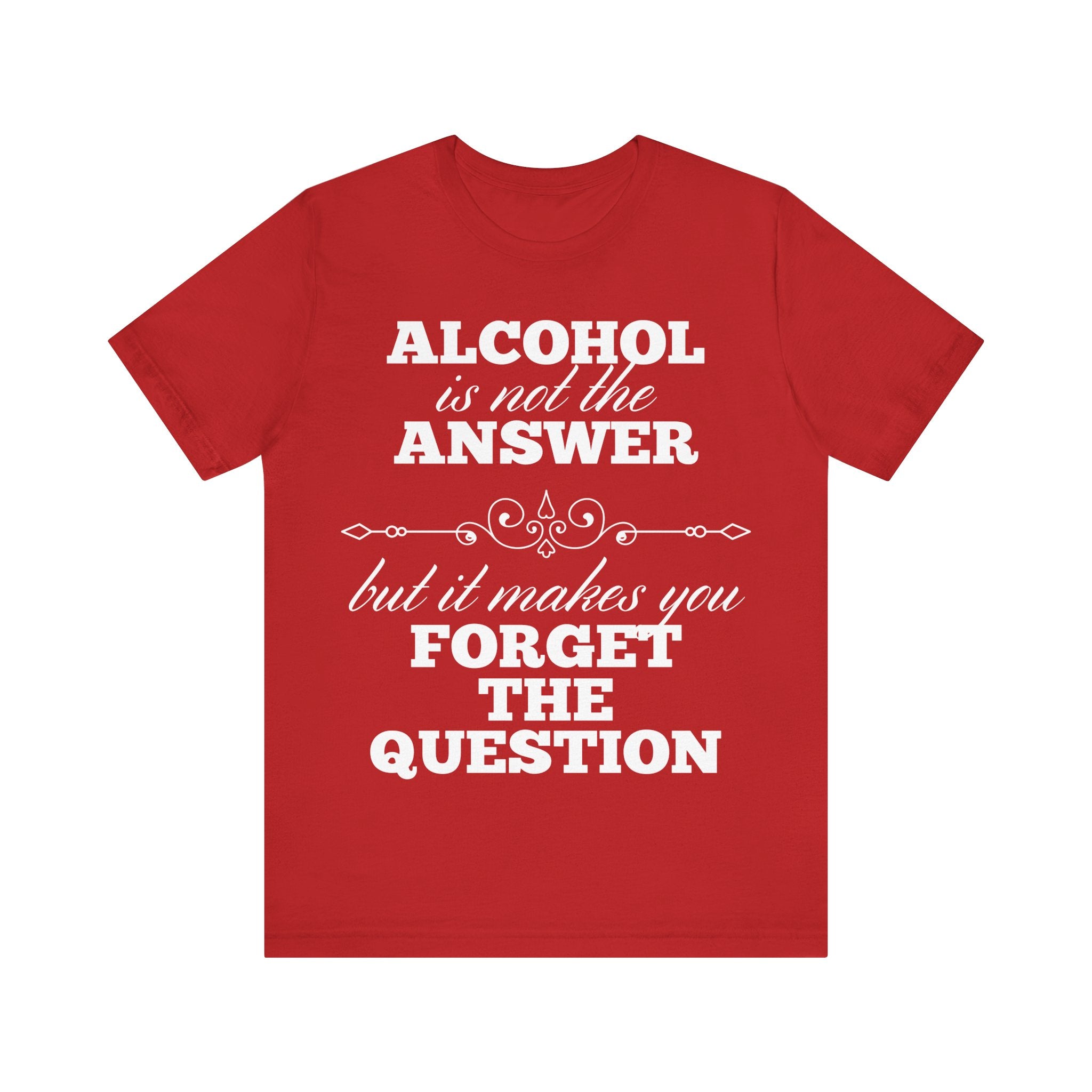Alcohol Is Not The Answer T-Shirt: Striking Typographic Tee