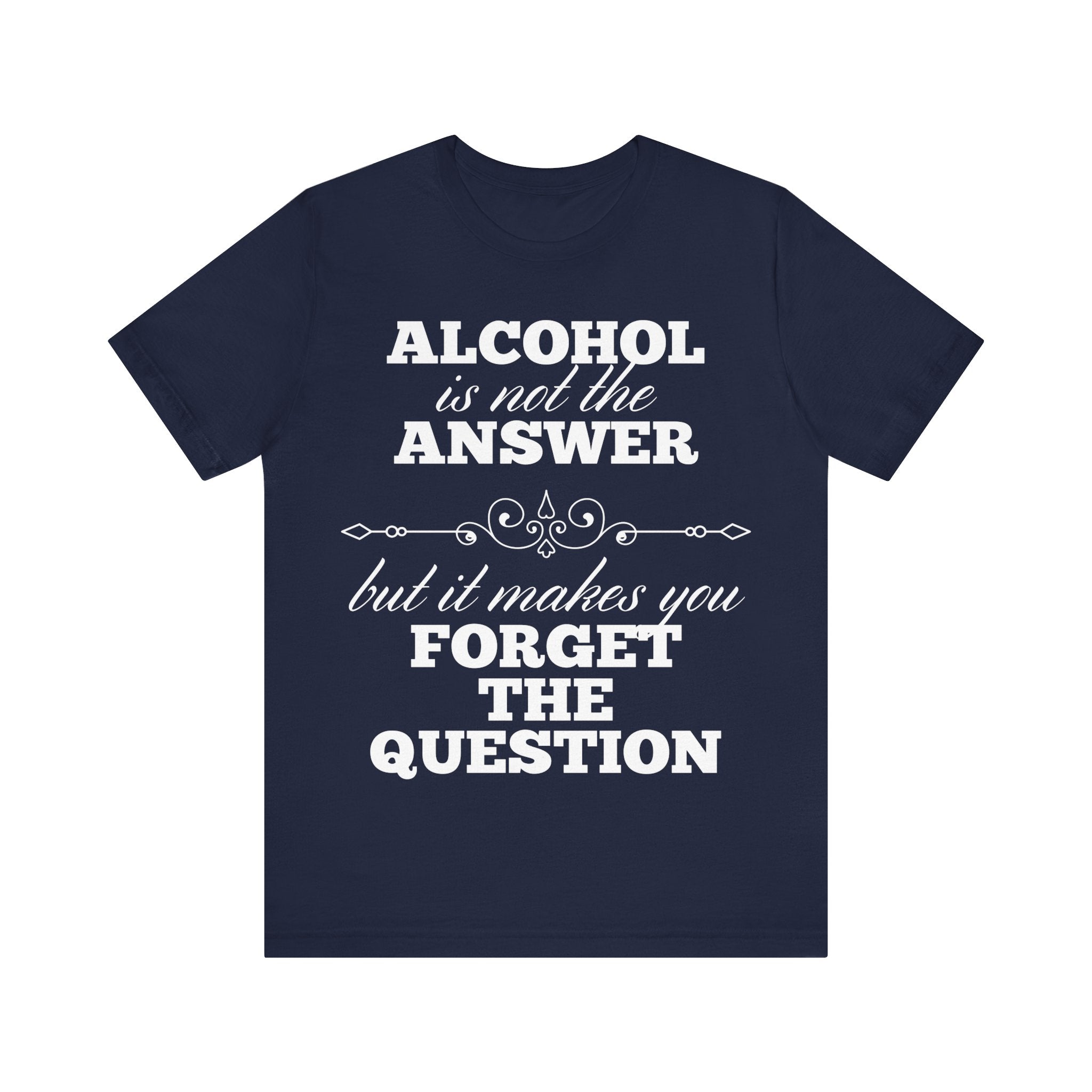 Alcohol Is Not The Answer T-Shirt: Striking Typographic Tee