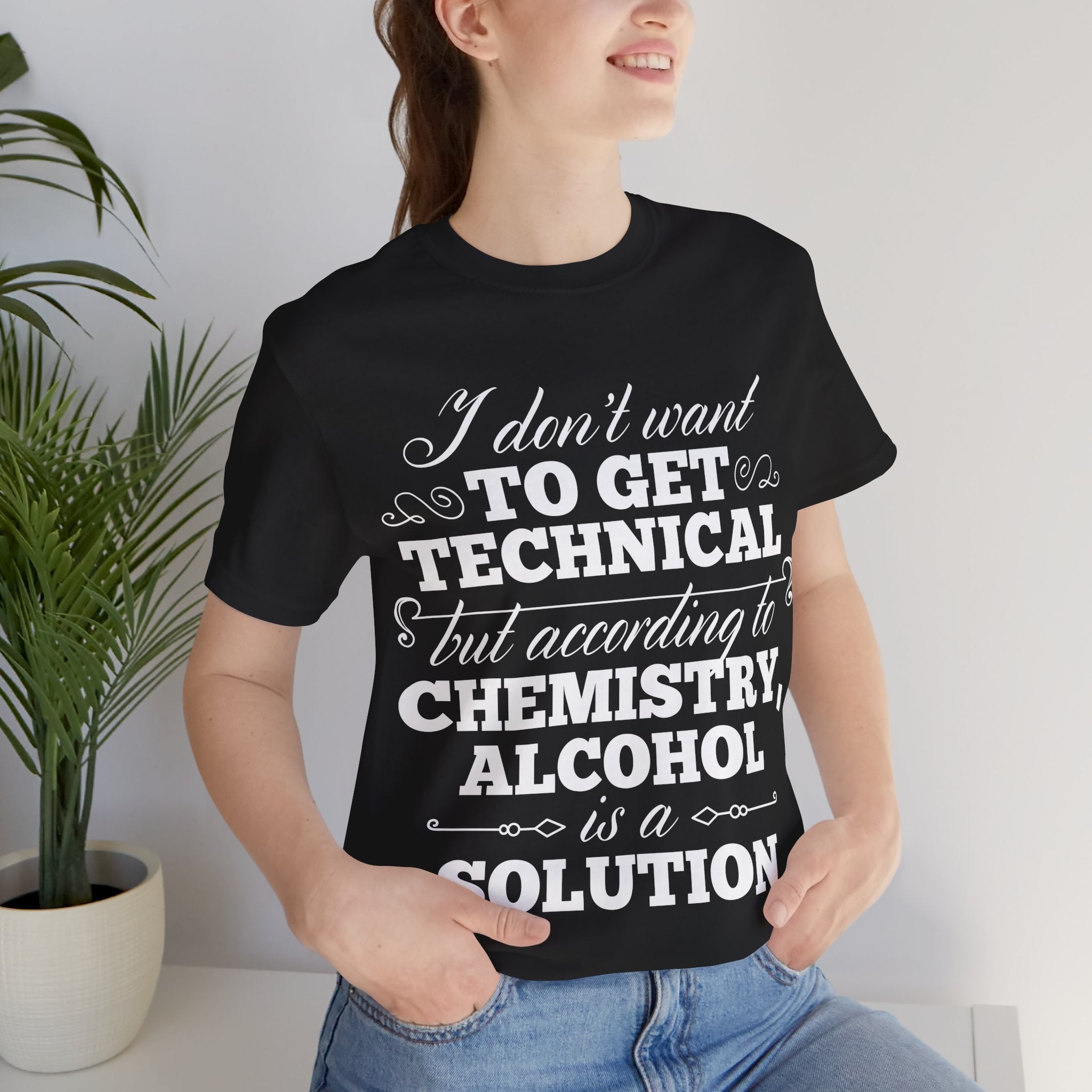 According To Chemistry, Alcohol is a Solution T-Shirt: Typographic Science Humour