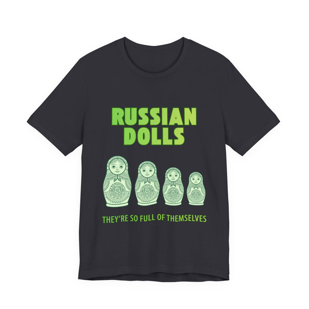 Russian Dolls - They're So Full Of Themselves T-Shirt: Nested Matryoshka Figures, Traditional Russian Folk Art
