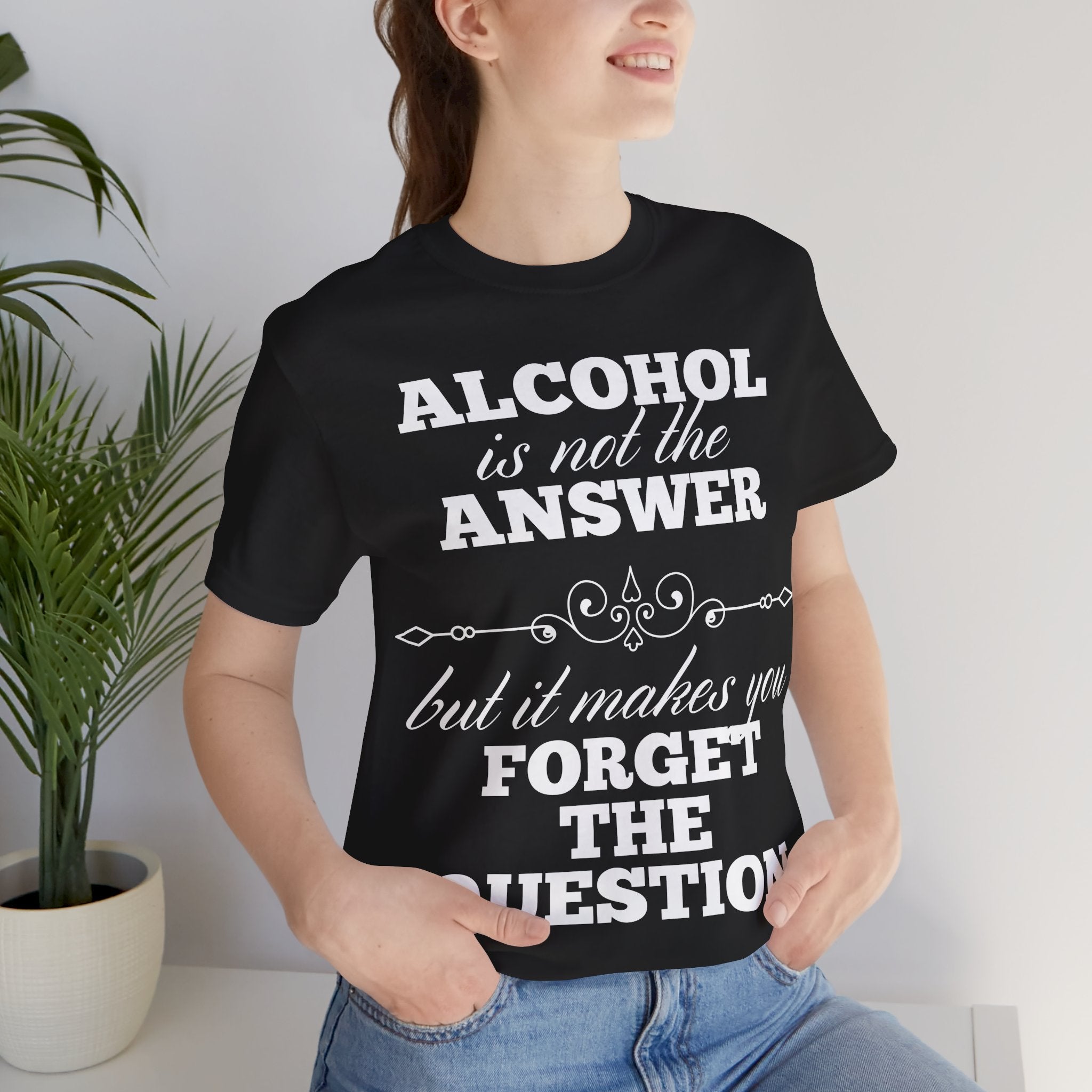 Alcohol Is Not The Answer T-Shirt: Striking Typographic Tee