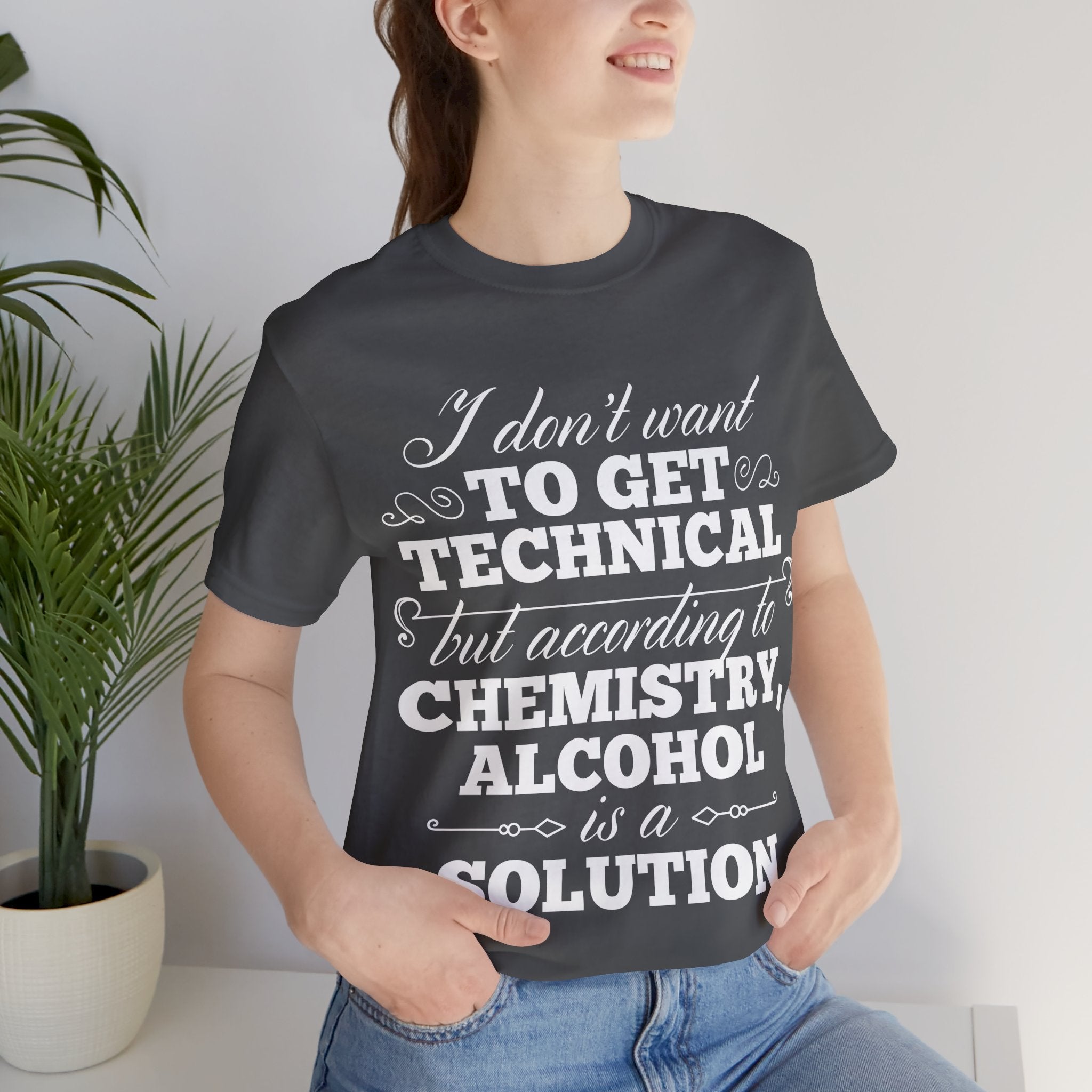 According To Chemistry, Alcohol is a Solution T-Shirt: Typographic Science Humour